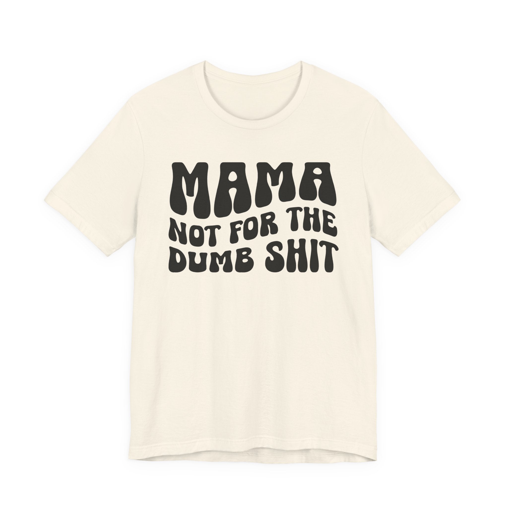 Mama Not For The Dumb Shit T-Shirt (solid print)