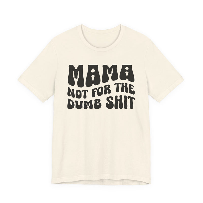 Mama Not For The Dumb Shit — T-Shirt alternate view 4: MAMA NOT FOR THE DUMB SHIT in bold statement lettering. Street Talk Designs mama statement apparel.