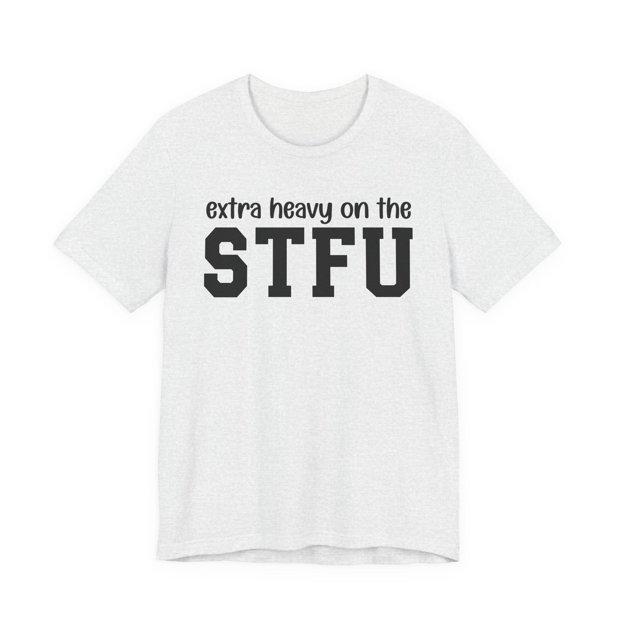 Extra Heavy On The STFU T-Shirt