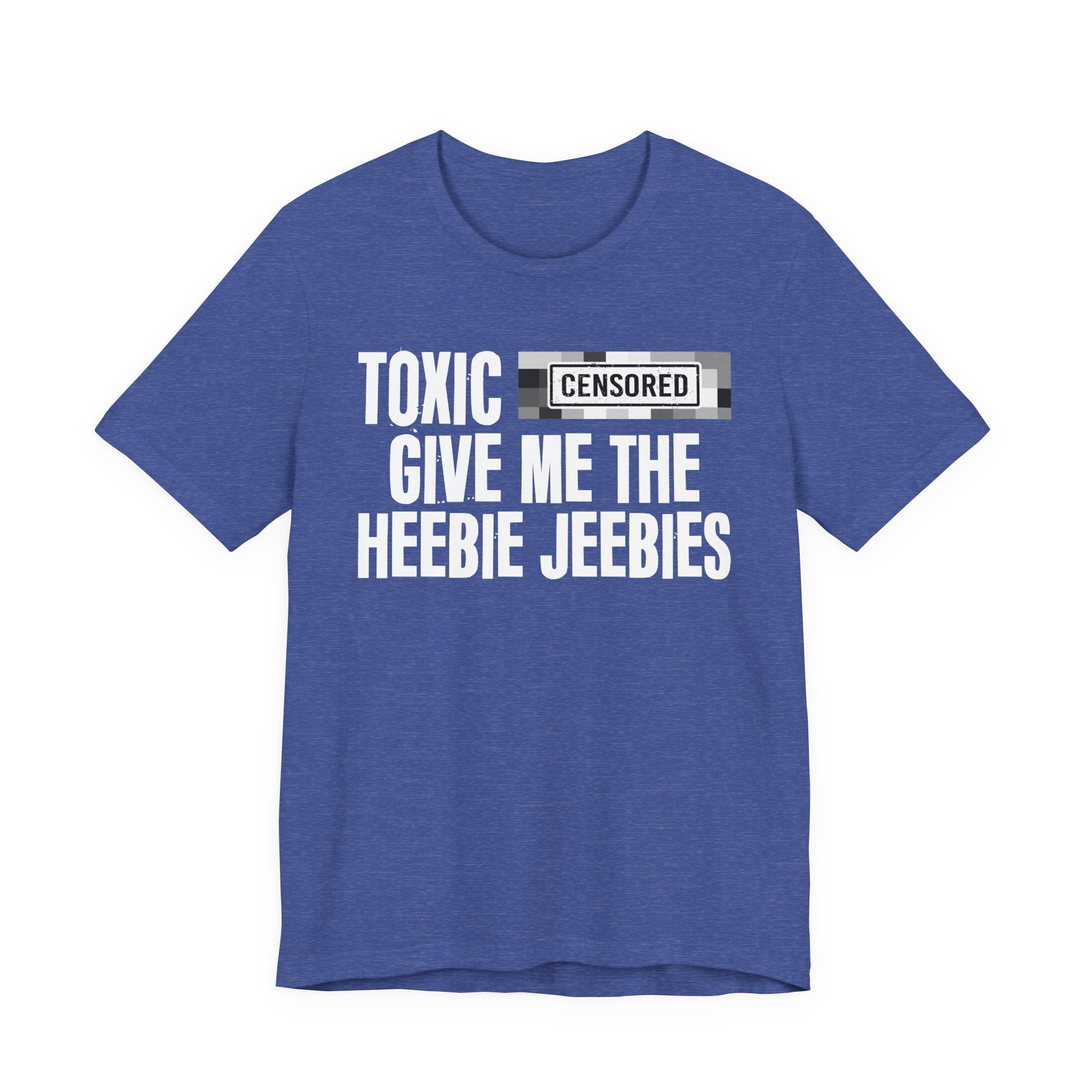 Toxic (Censored Bitches) Give Me The Heebie Jeebies - Funny Scary Quote Tee
