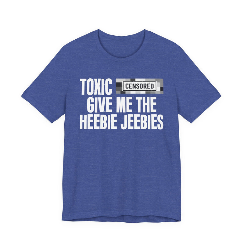 Toxic [Censored] Give Me The Heebie Jeebies - T-Shirt