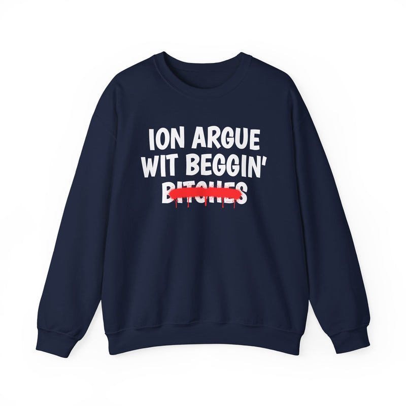 Navy sweatshirt with white "ION ARGUE WIT BEGGIN' BITCHES." chest print, red spray-paint strike-through over the last line, front flat-lay view.