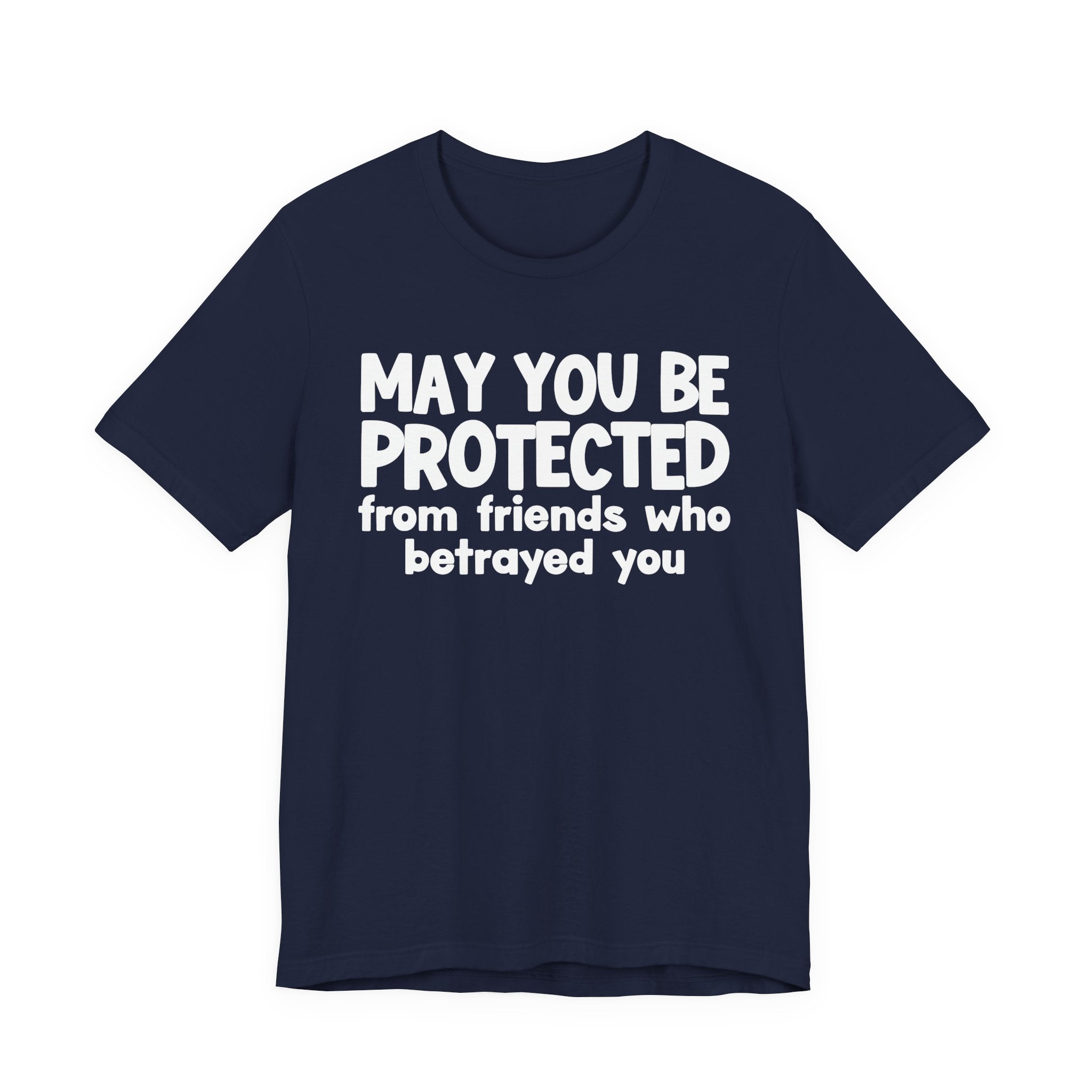 May You Be Protected From Friends Who Betrayed You - Inspirational Statement T-Shirt