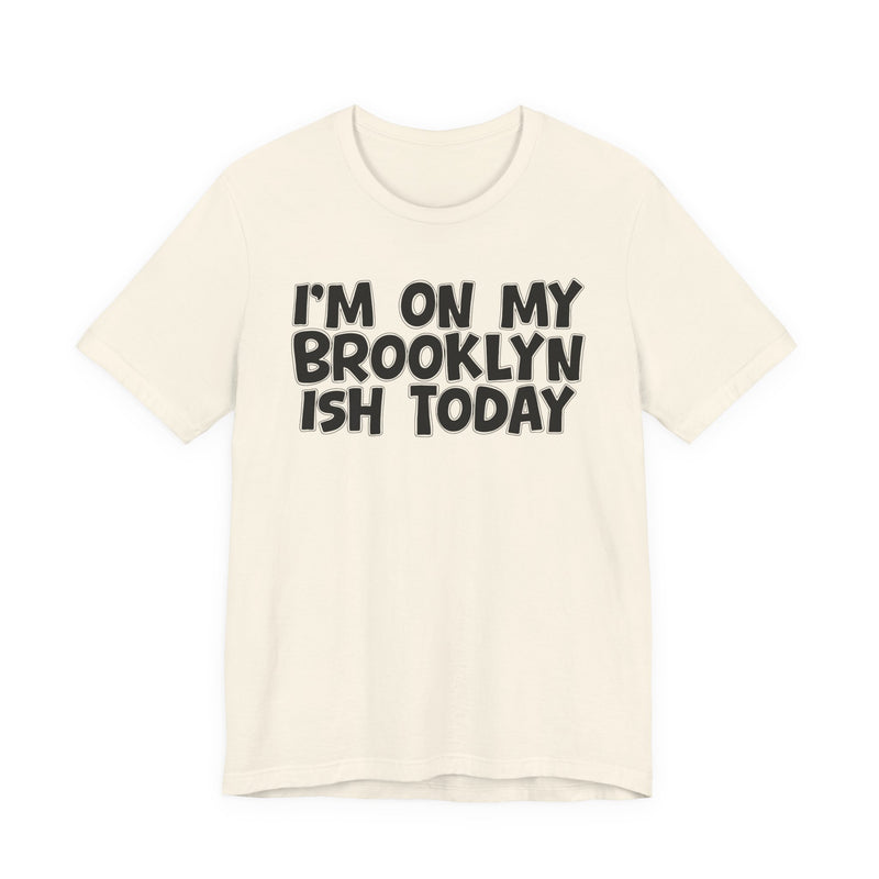 I'm On My Brooklyn Ish Today - Bold City State Pride T-Shirt