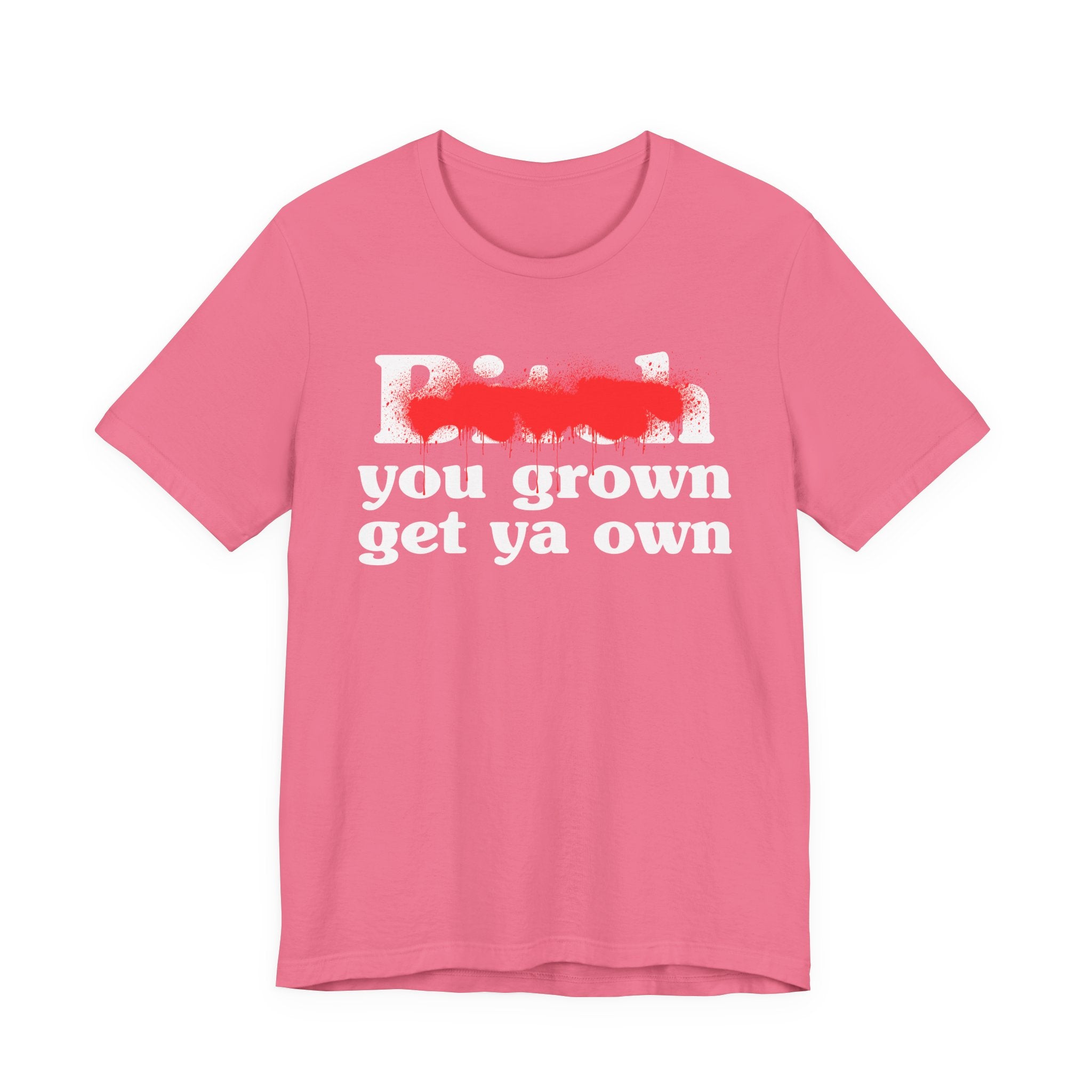 Bitch You Grown Get Ya Own - Sassy Adult Humor T‑Shirt