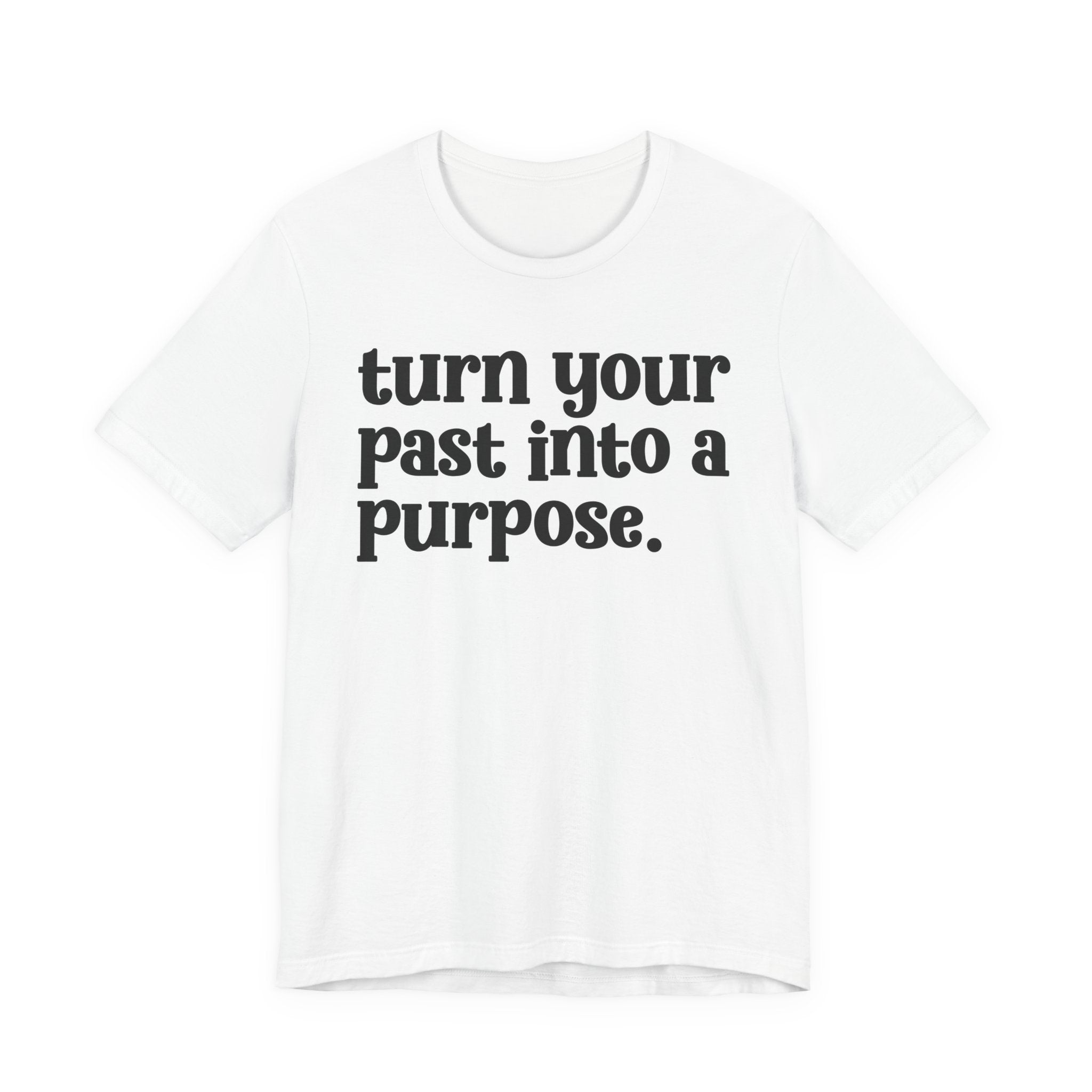 Turn Your Past Into A Purpose - Inspirational Tee Shirt