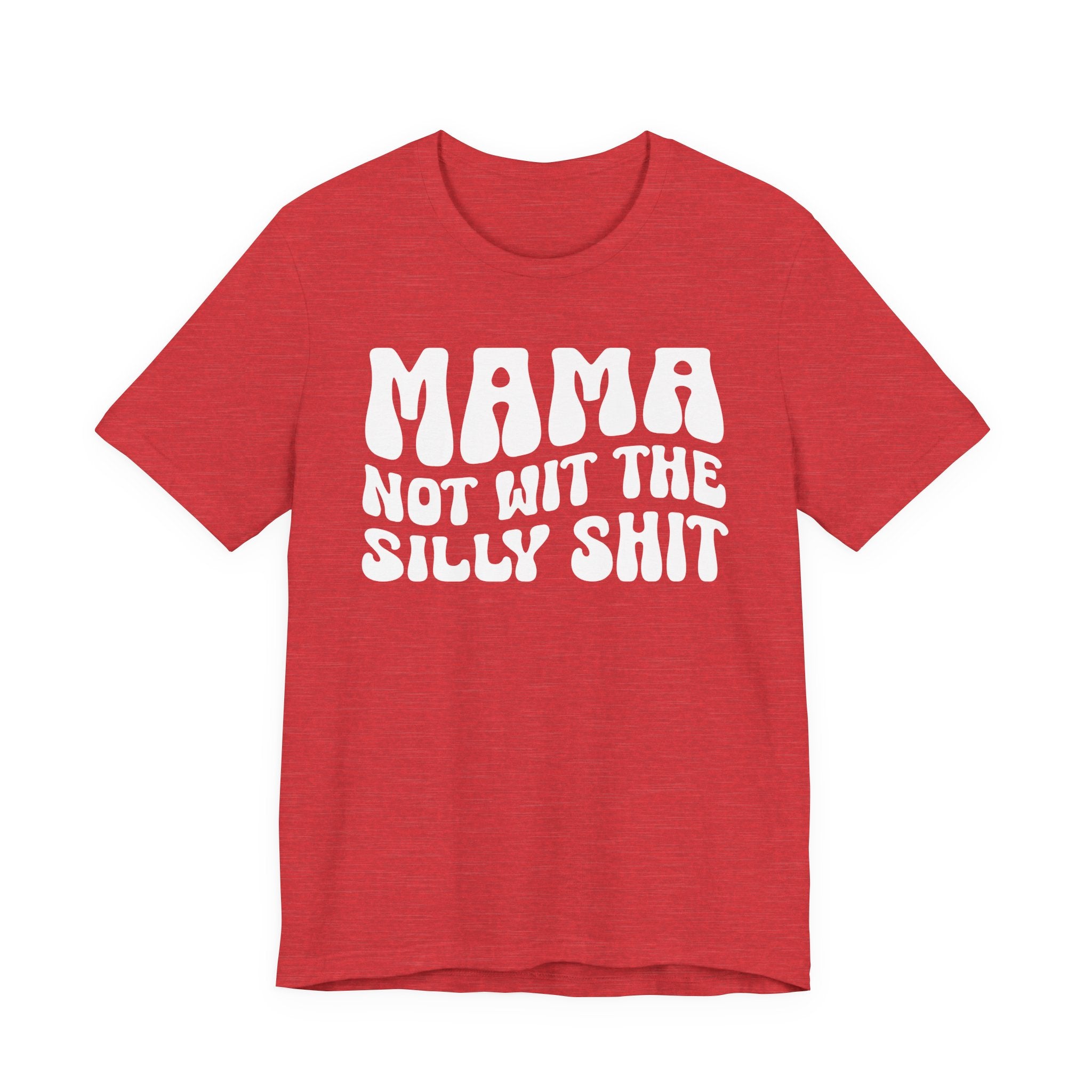 Mama Not Wit The Silly Shit T-Shirt(solid print)