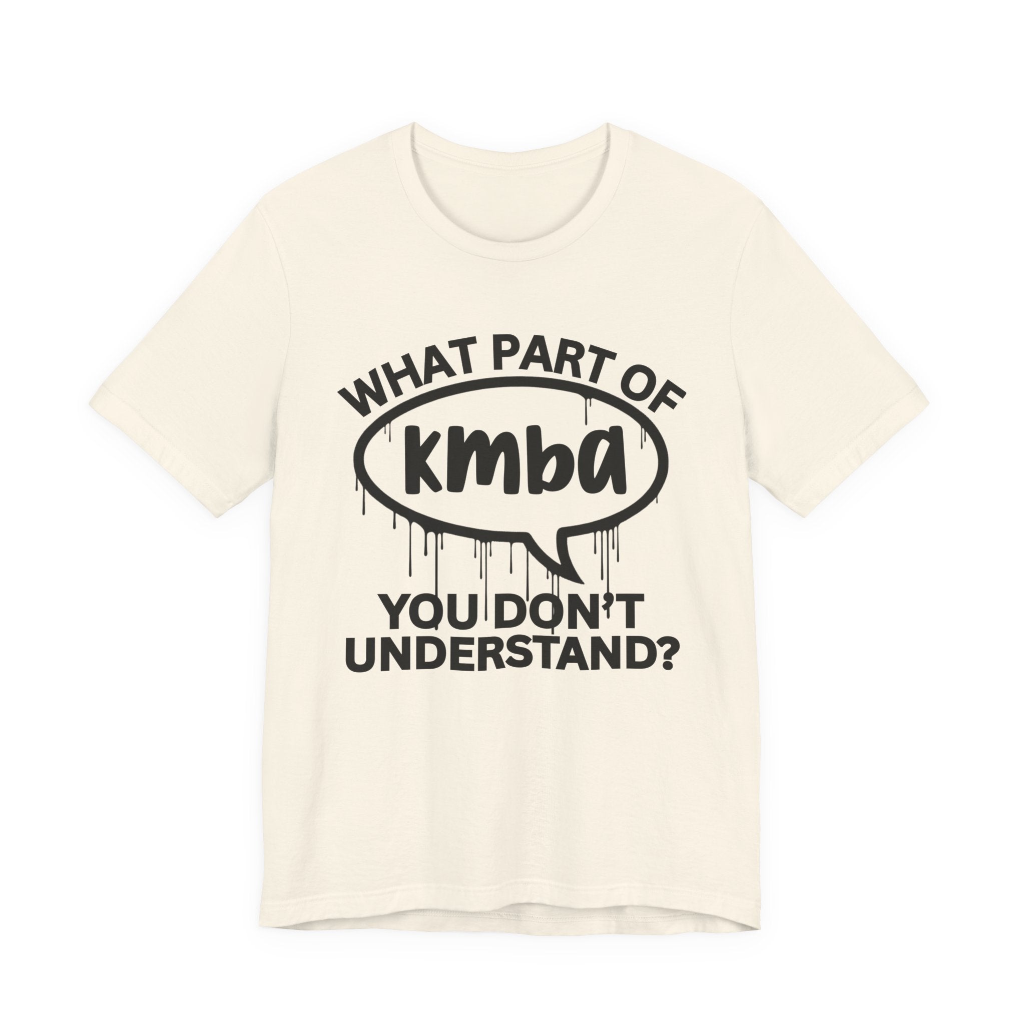 What Part of KMBA You Don't Understand? T-Shirt