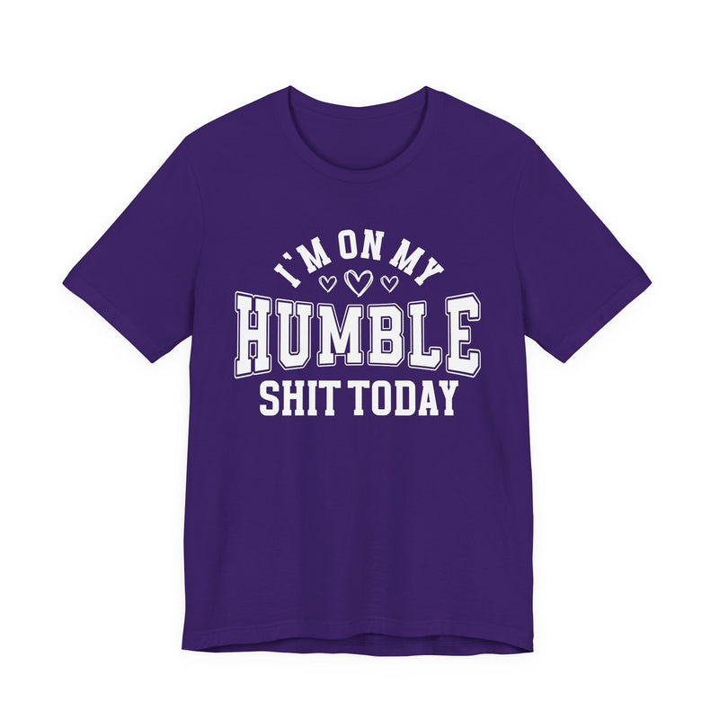 I'm On My Humble Shit Today — T-Shirt