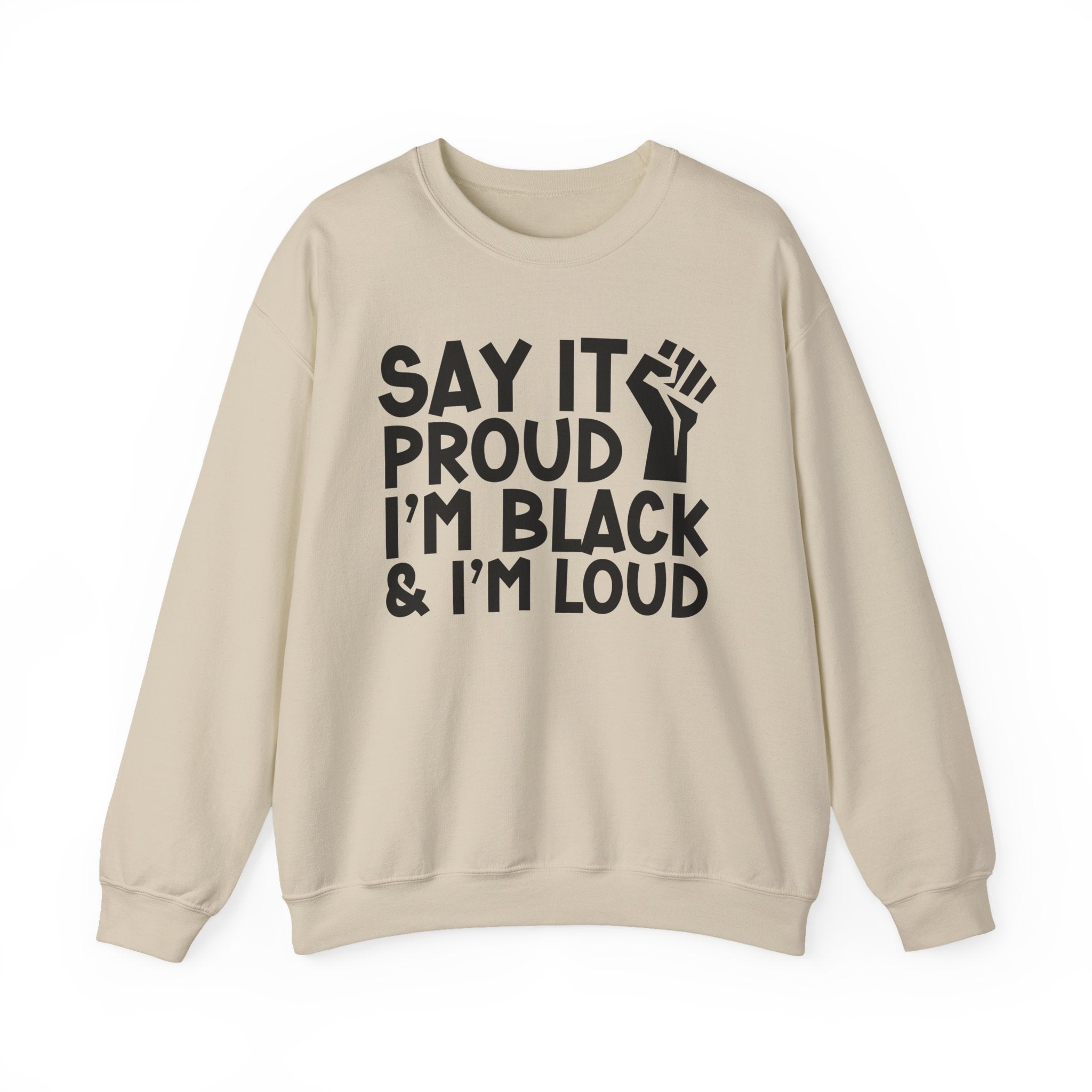 Say It Proud I'm Black & I'm Loud — Sweatshirt