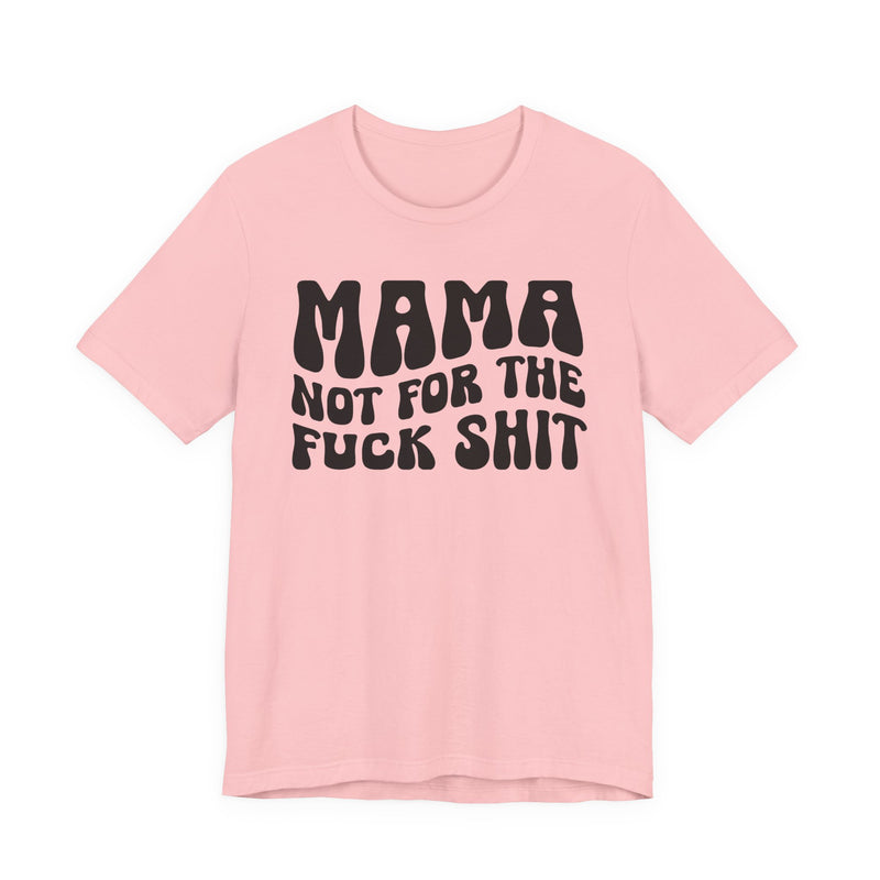 Mama Not For The Fuck Shit T-shirt (solid print)