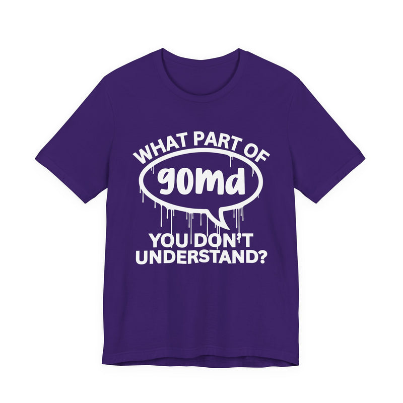 What Part of GOMD You Don't Understand? T-Shirt