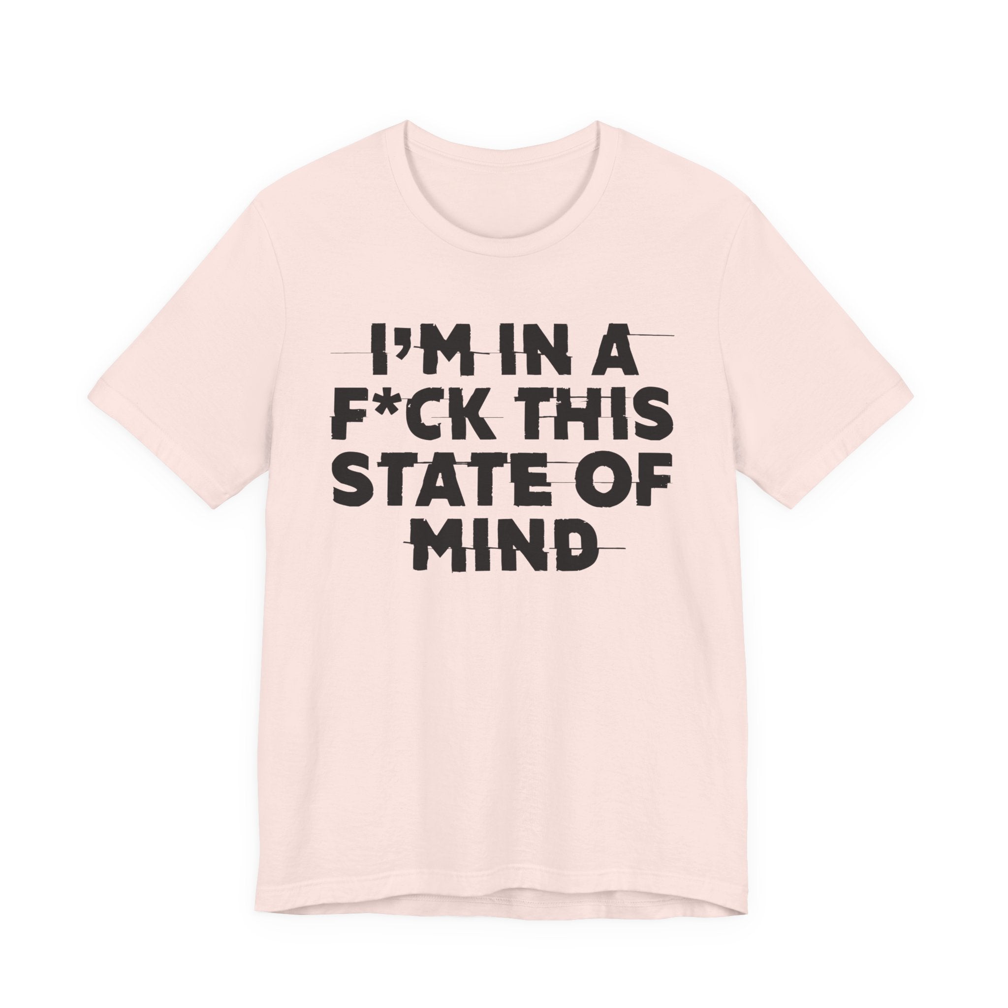 I'm In A Fuck This State Of Mind - Energy Statement Shirt