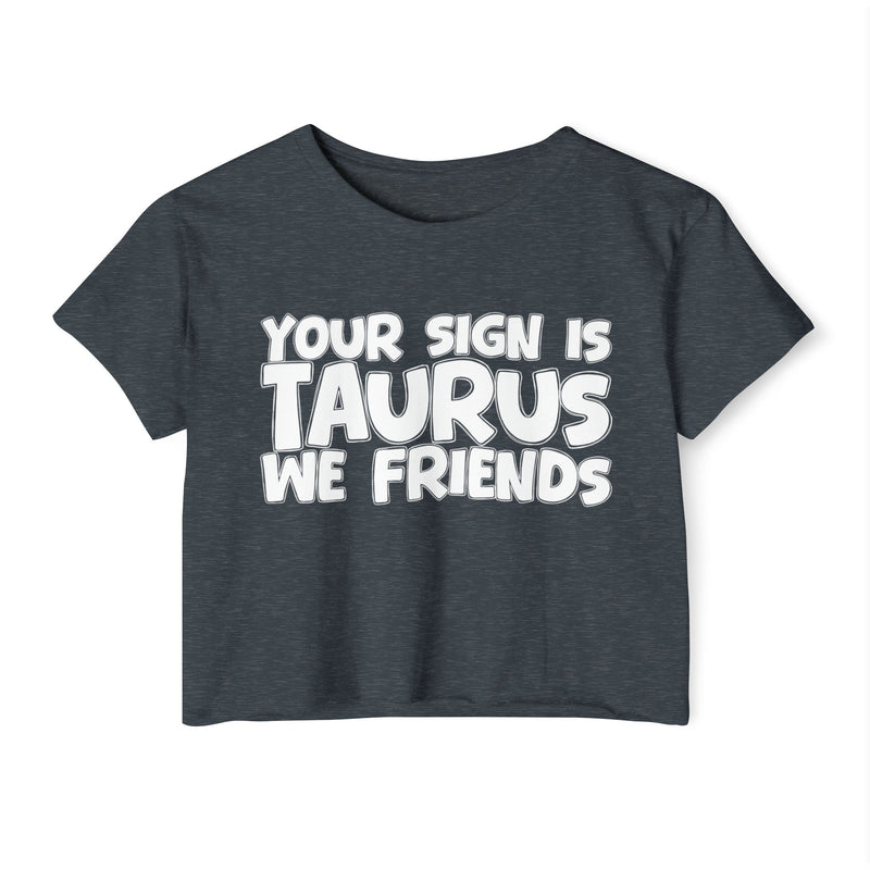 Your Sign Is Taurus We Friends - Fun Zodiac Sign Crop Top