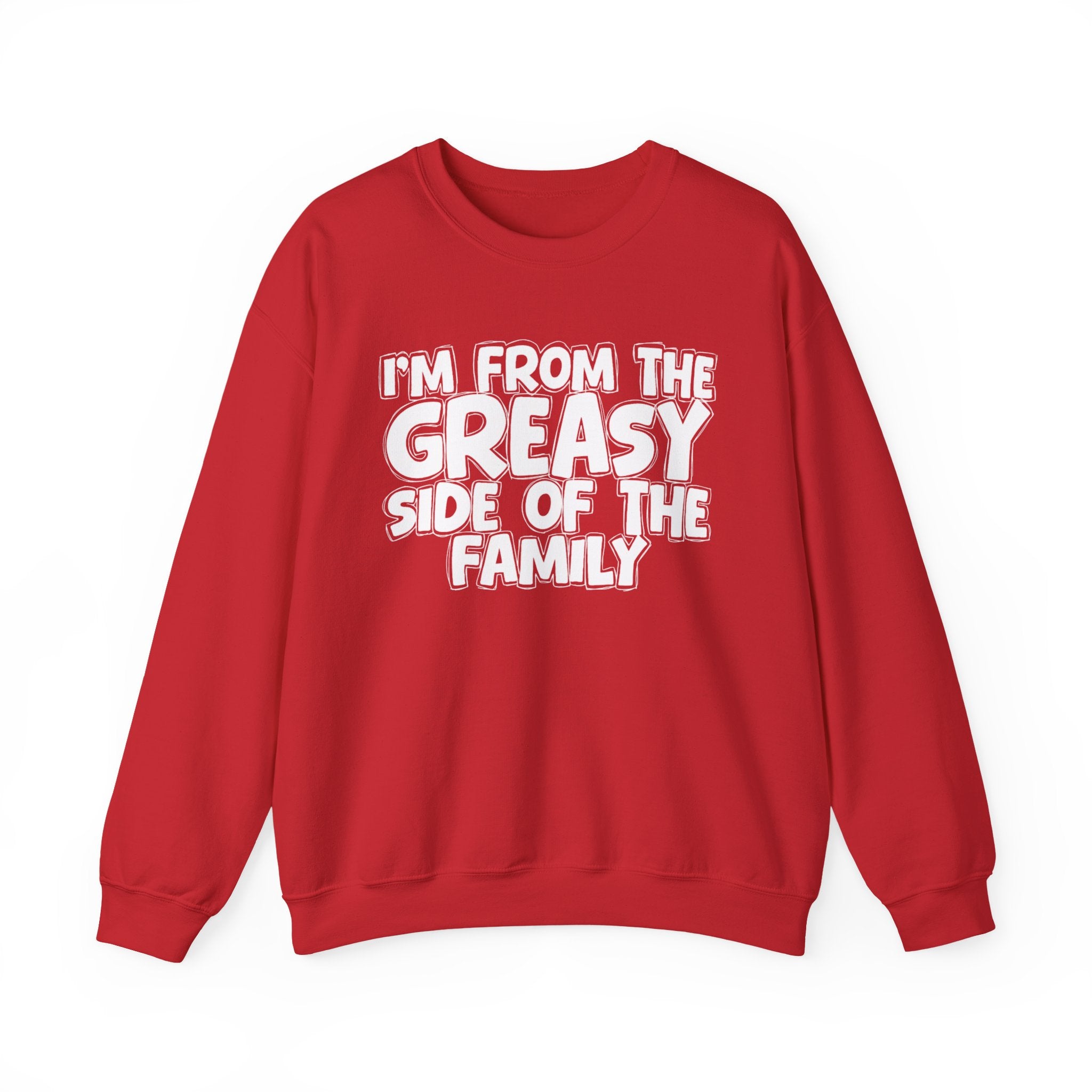 I'm From The Greasy Side of the Family — Funny Family Sweatshirt