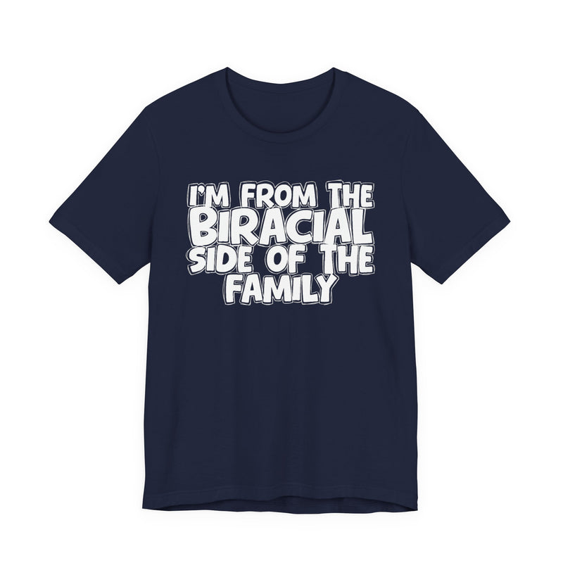 I'm From the Biracial Side of the Family - Funny Family Statement Tee