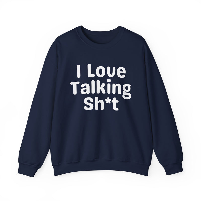 I Love Talking Shit - Funny Sarcastic Sweatshirt