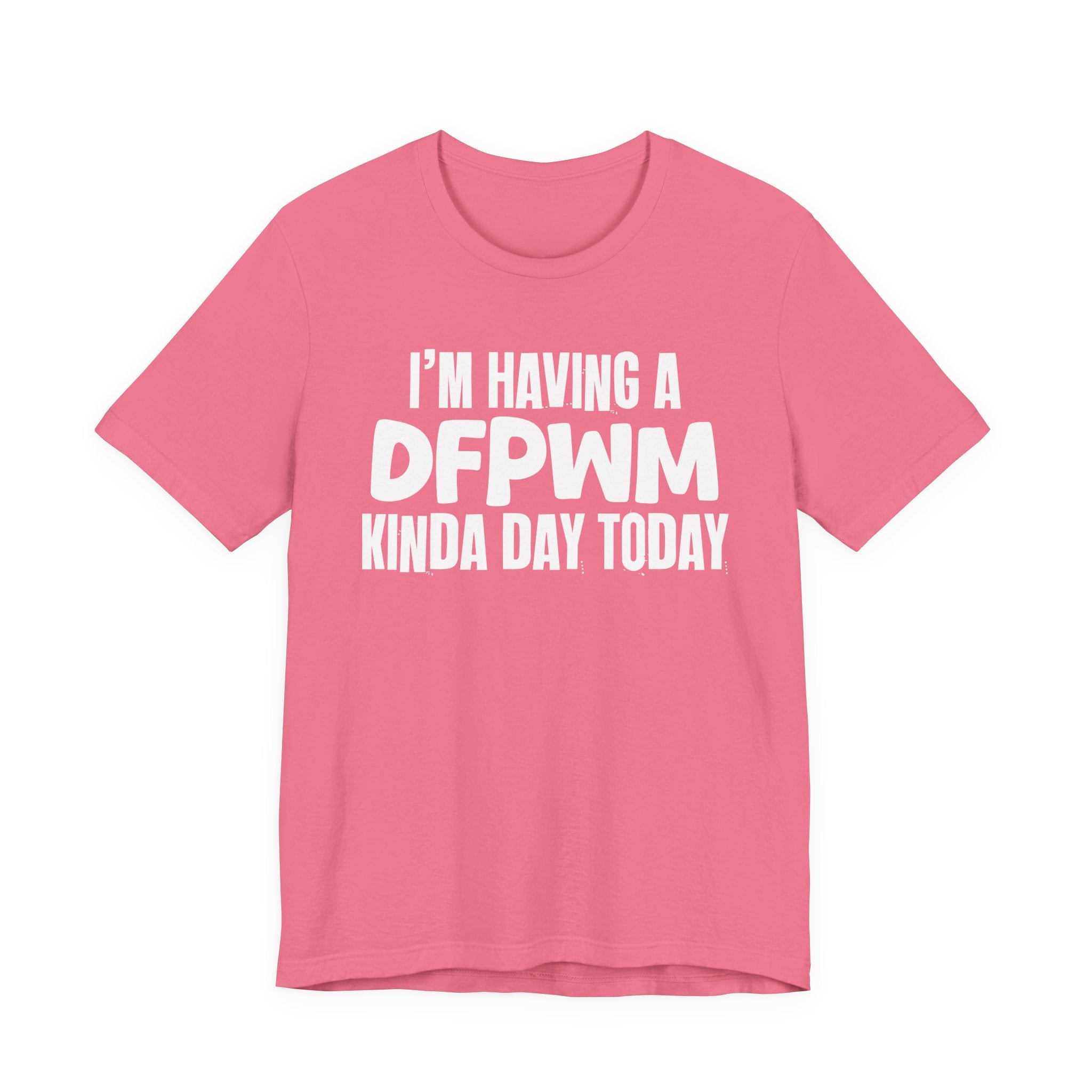 I'm Having a Dfpwm Kinda Day Today - Humorous Mood T-Shirt
