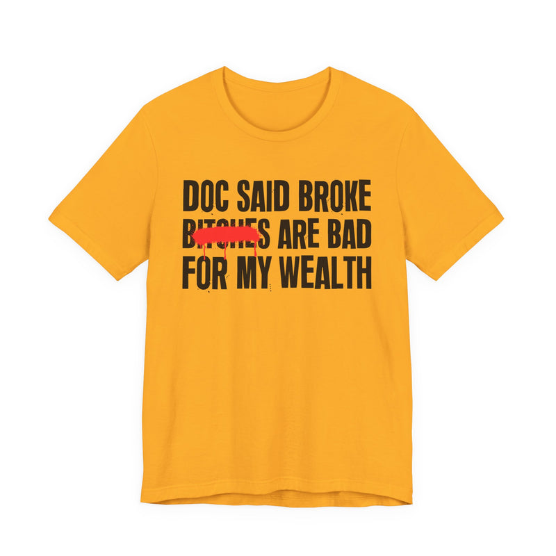 Doc Said Broke Bitches Are Bad For My Wealth — Funny Health Statement T-Shirt
