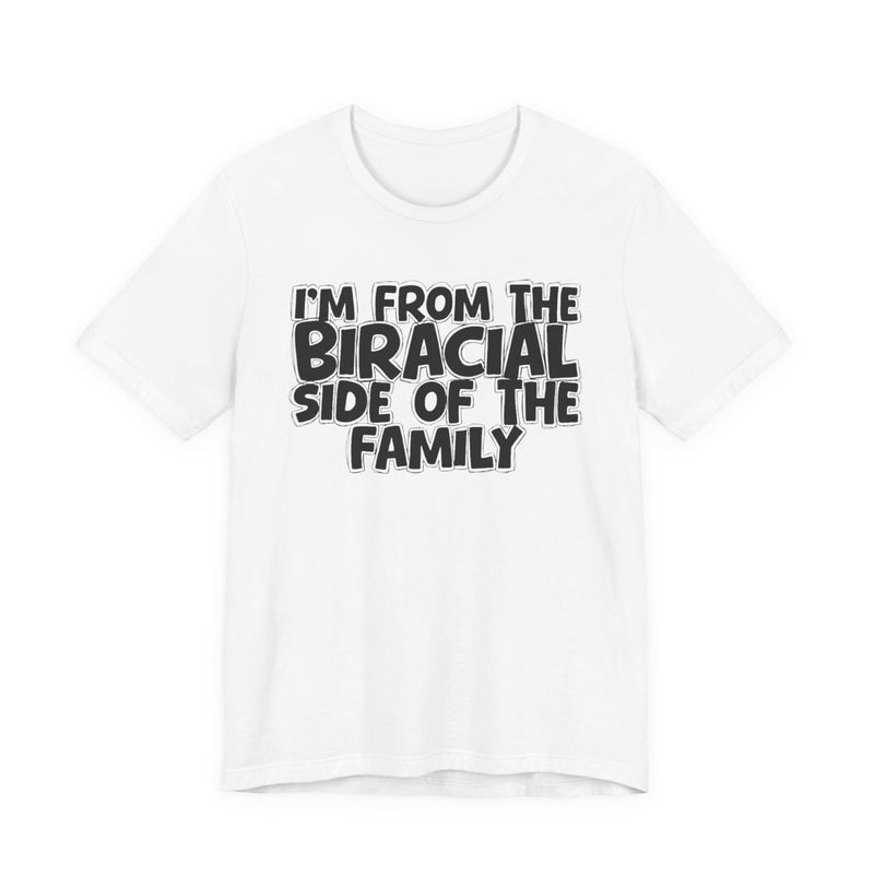 I'm From the Biracial Side of the Family - Funny Family Statement Tee