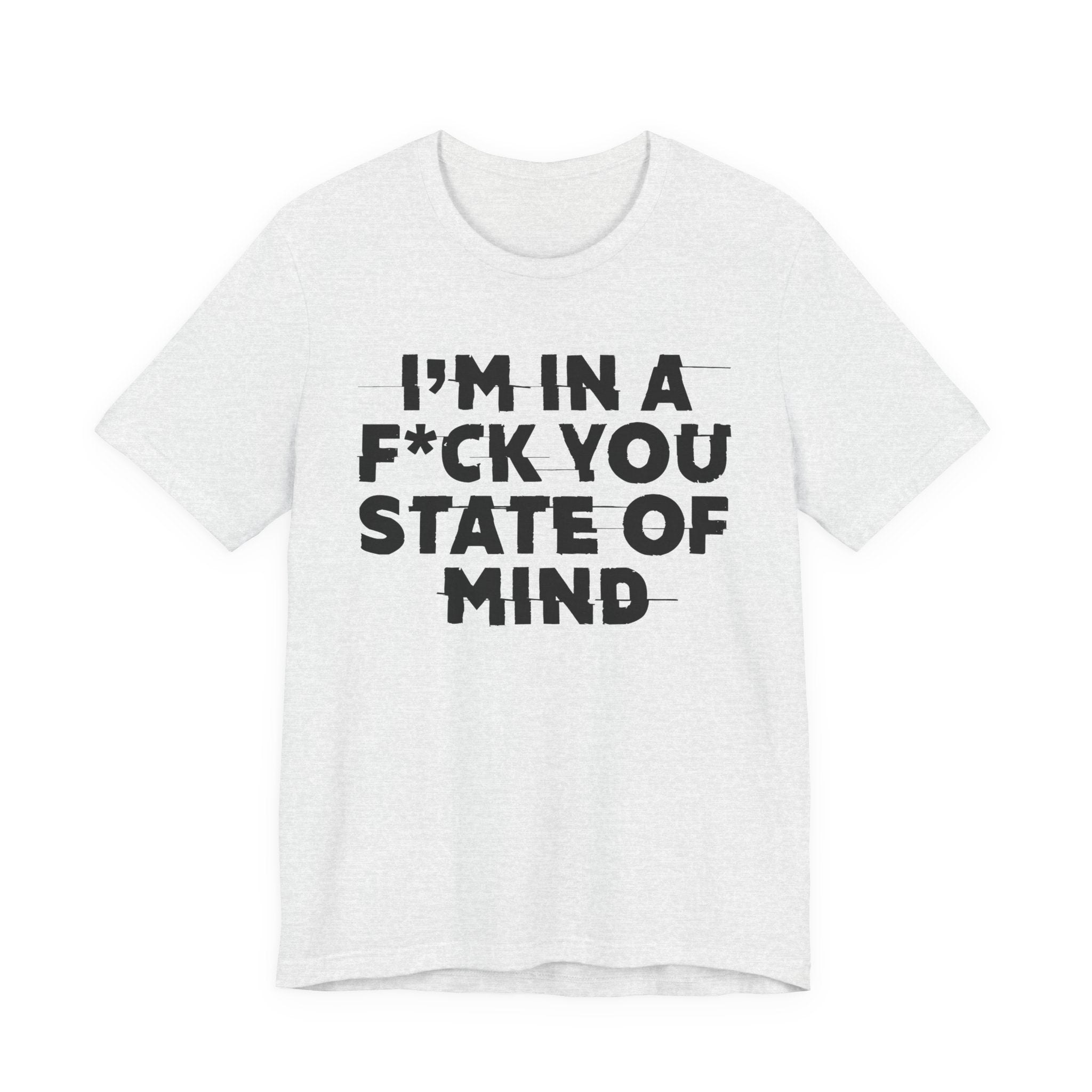 I'm In A Fuck You State Of Mind- Energy Statement Shirt