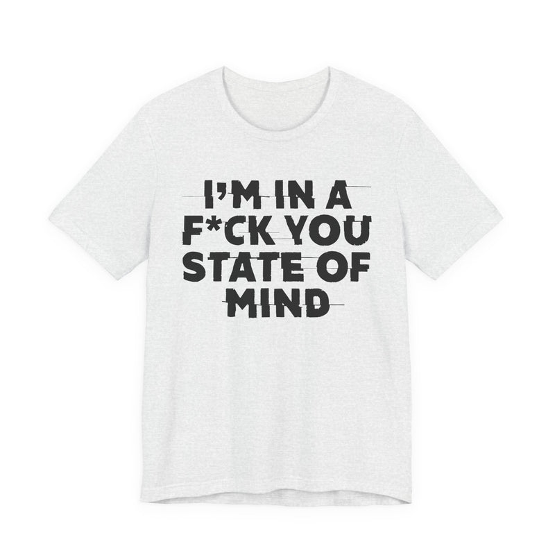 I'm In A Fuck You State Of Mind—— Energy Statement Shirt
