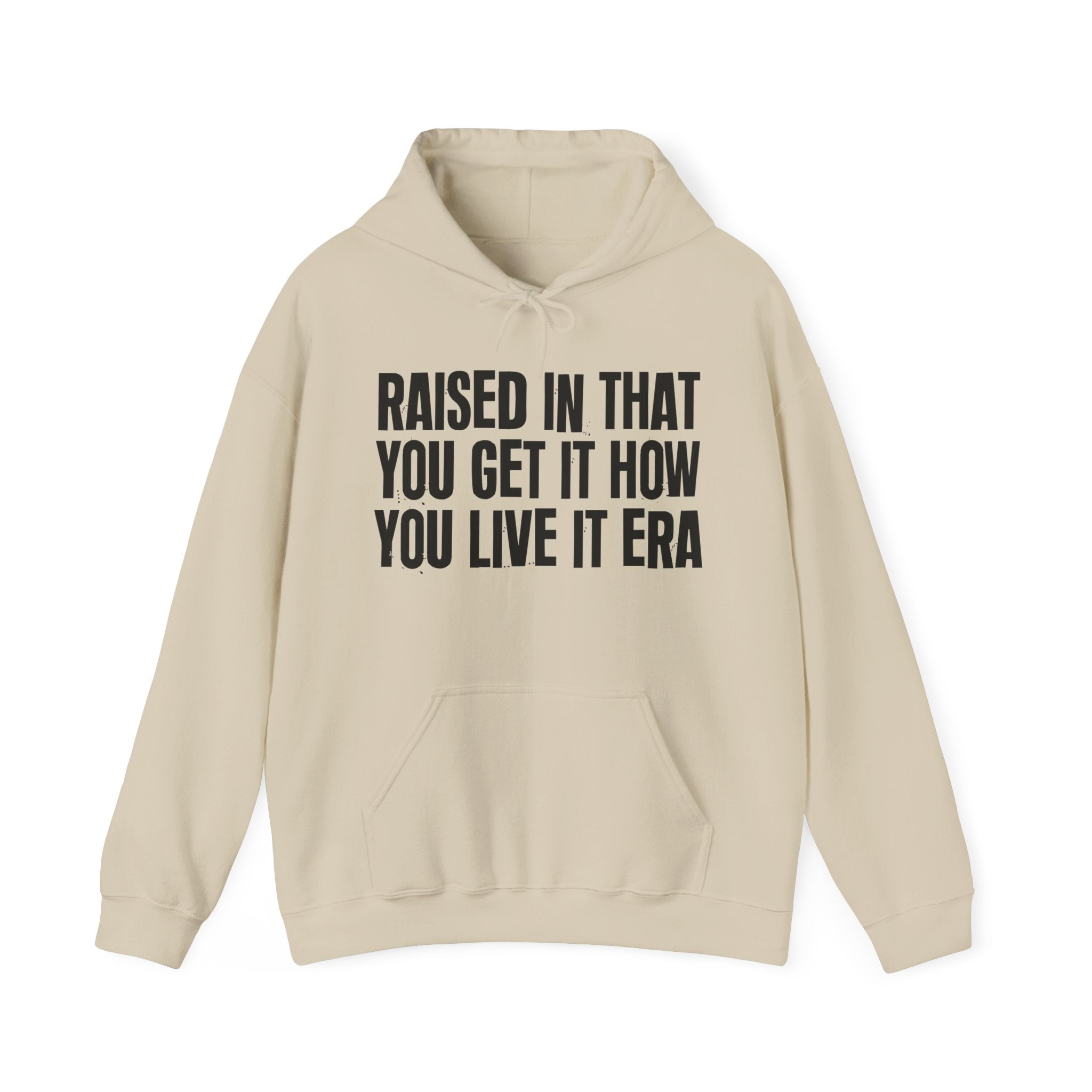 Raised In That You Get It How You Live It  Era - Funny Back In The Day Statement Hoodie