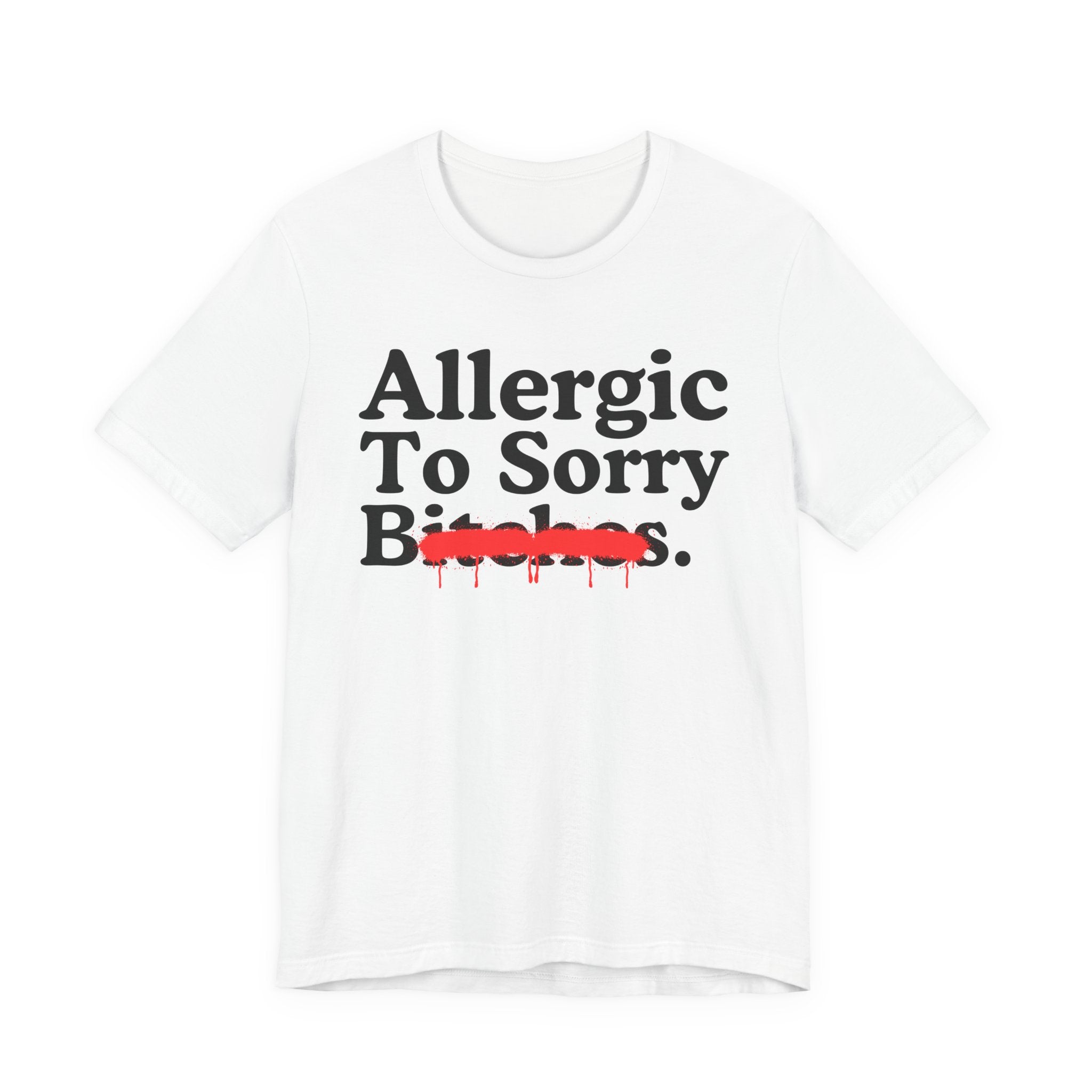 Allergic To Sorry Bitches — Sarcastic Sassy Statement T-Shirt