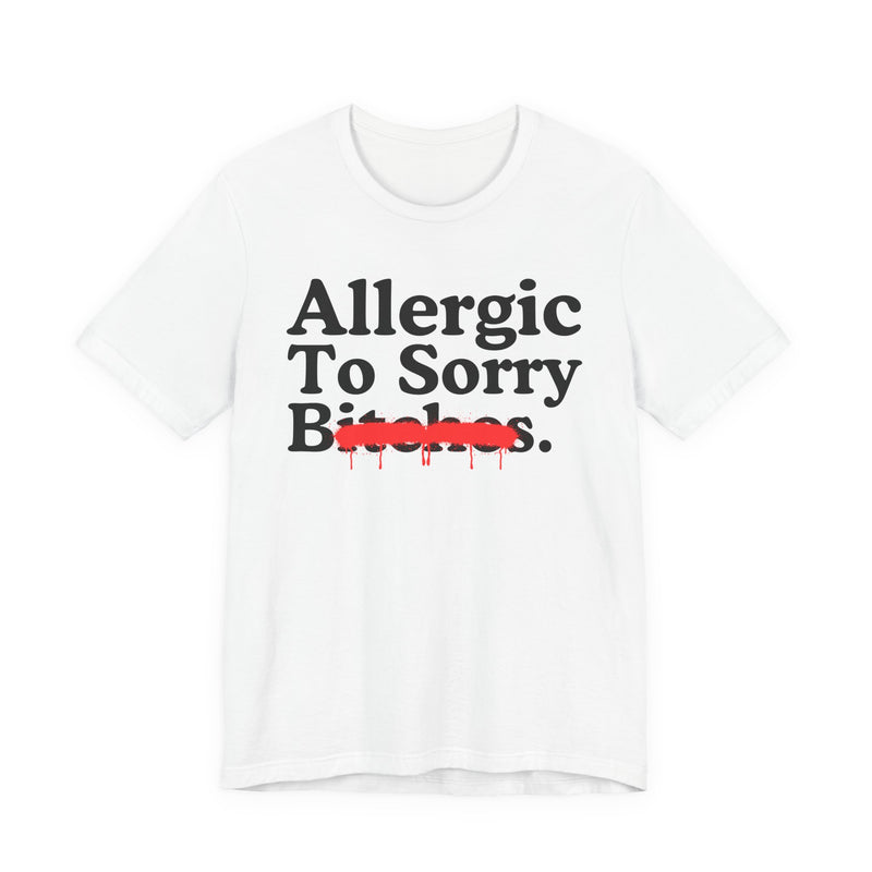 Allergic To Sorry Bitches — Sarcastic Sassy Statement T-Shirt