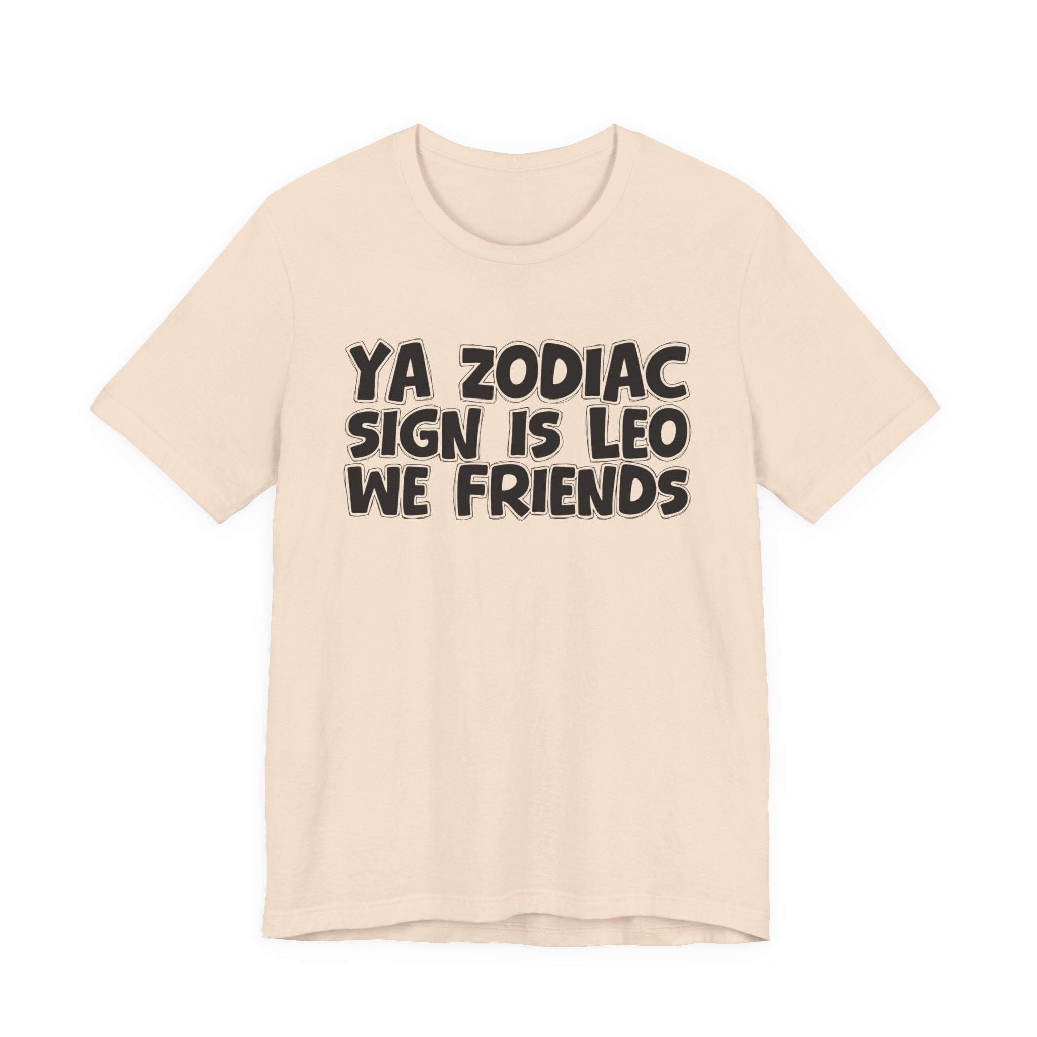 Ya Zodiac Sign Leo We Friends - Fun Astrology Tee for LEO Sign