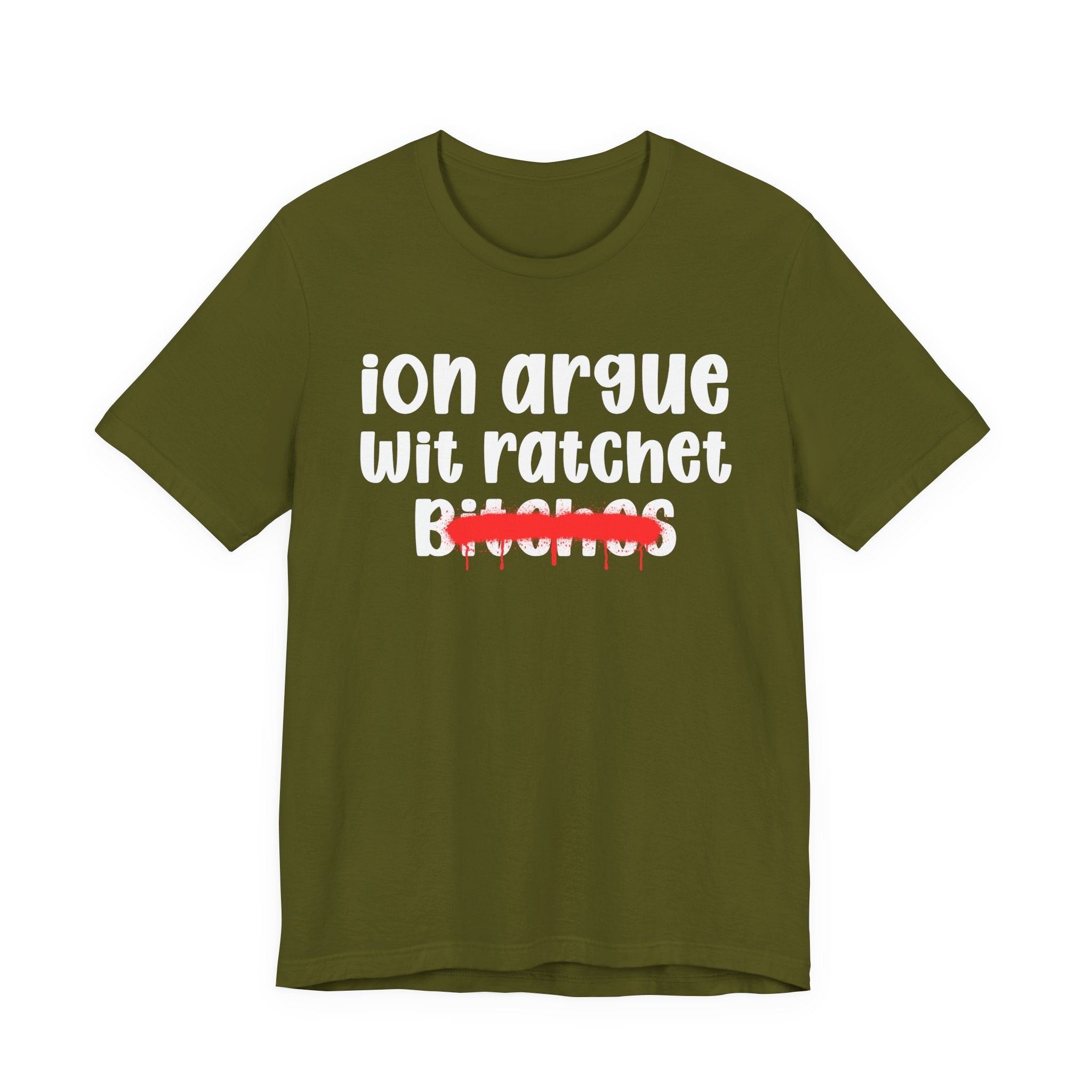 ION (I Don't) Argue Wit Ratchet Bitches — Funny Statement T-Shirt