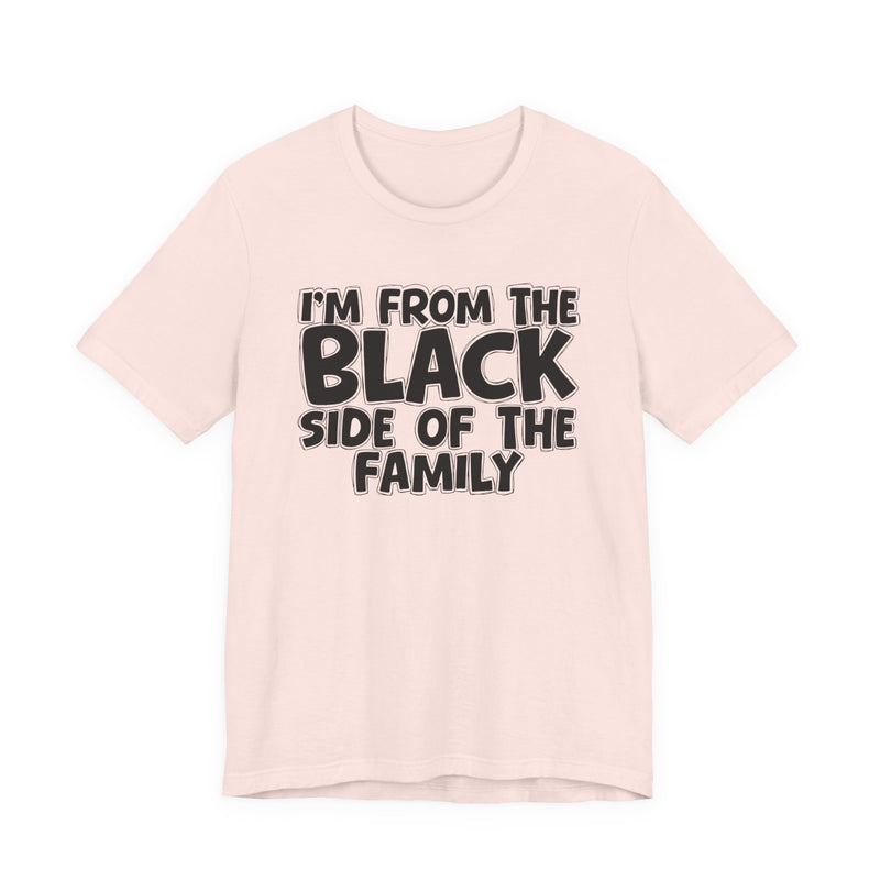 I'm From the Black Side of the Family — Humorous Family Pride T-Shirt