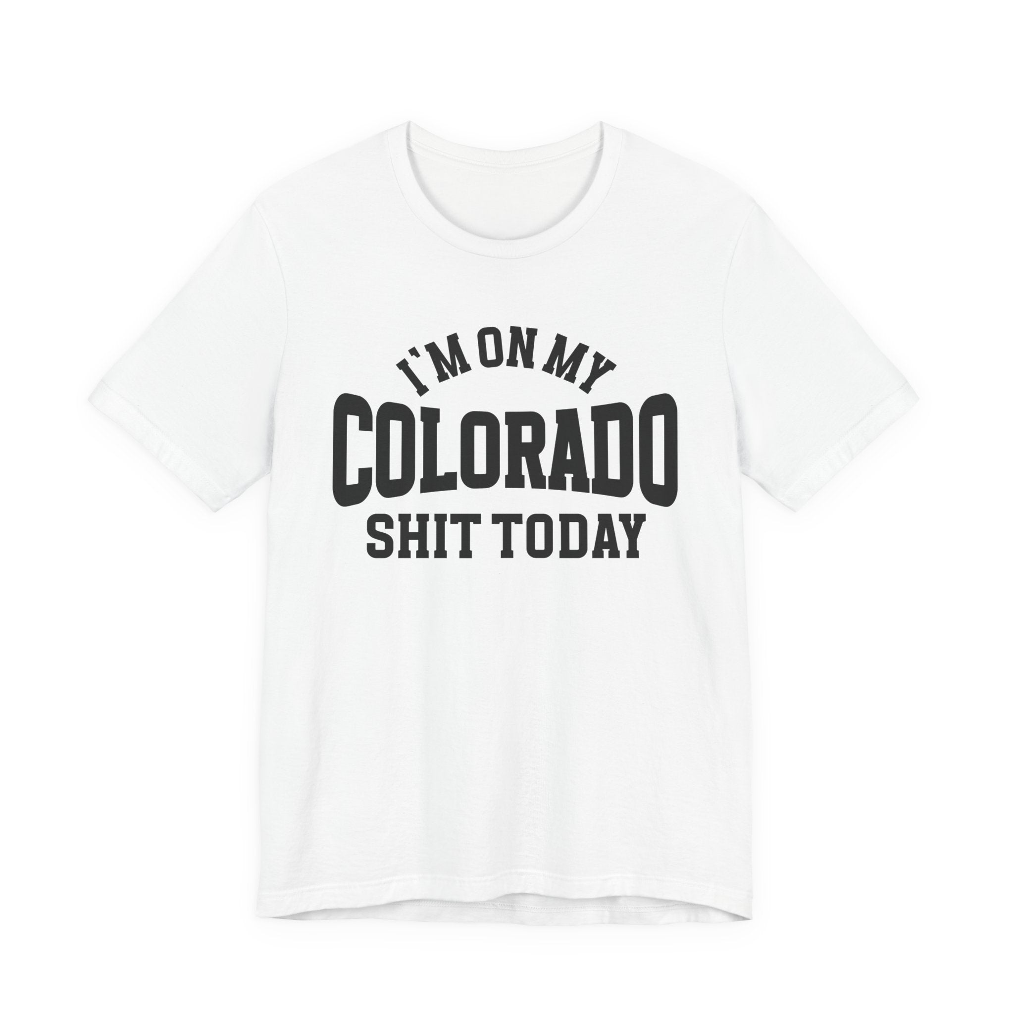 I'm On My Colorado Shit Today T-shirt