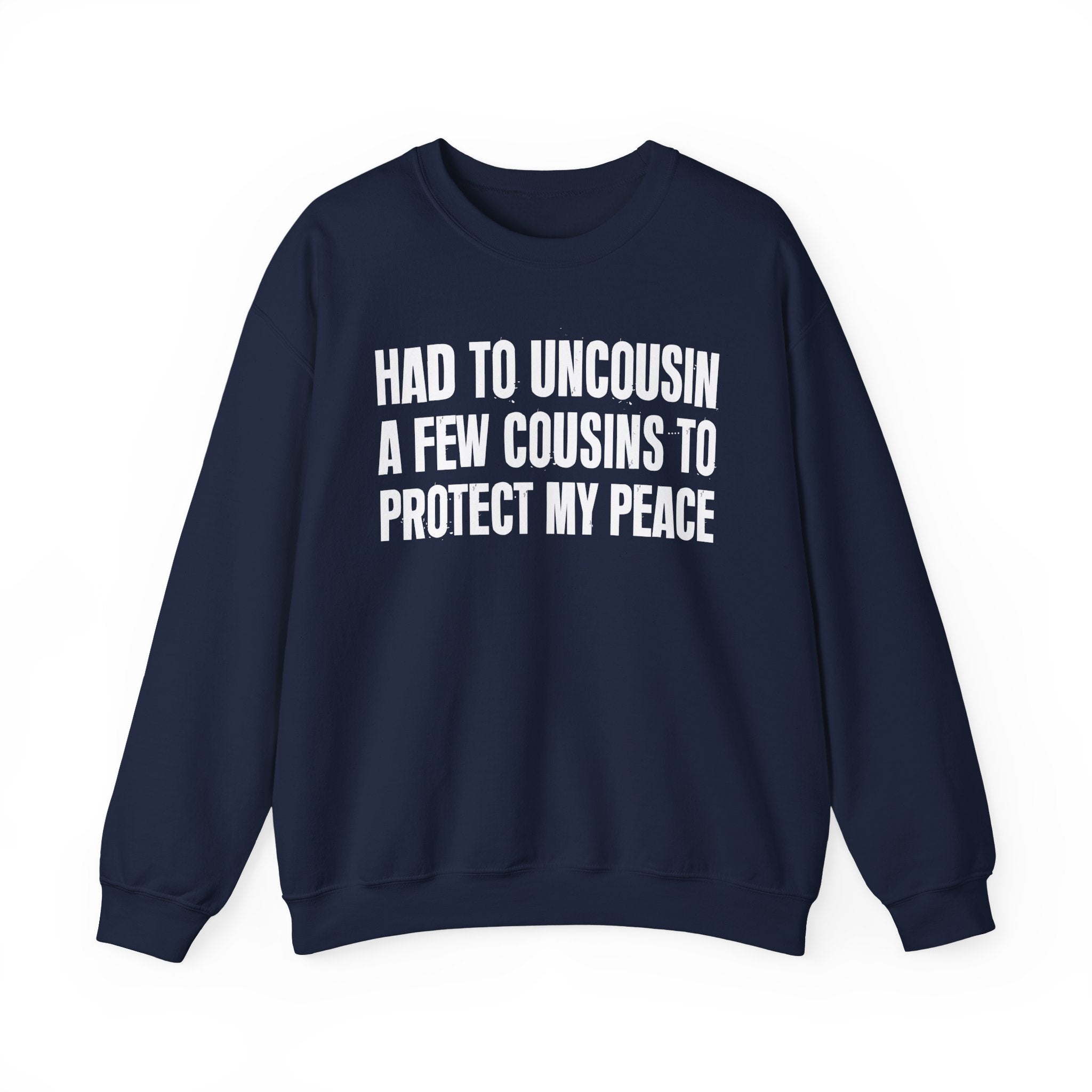 Had To Uncousin A Few Cousins To Protect My Peace -  Sweatshirt
