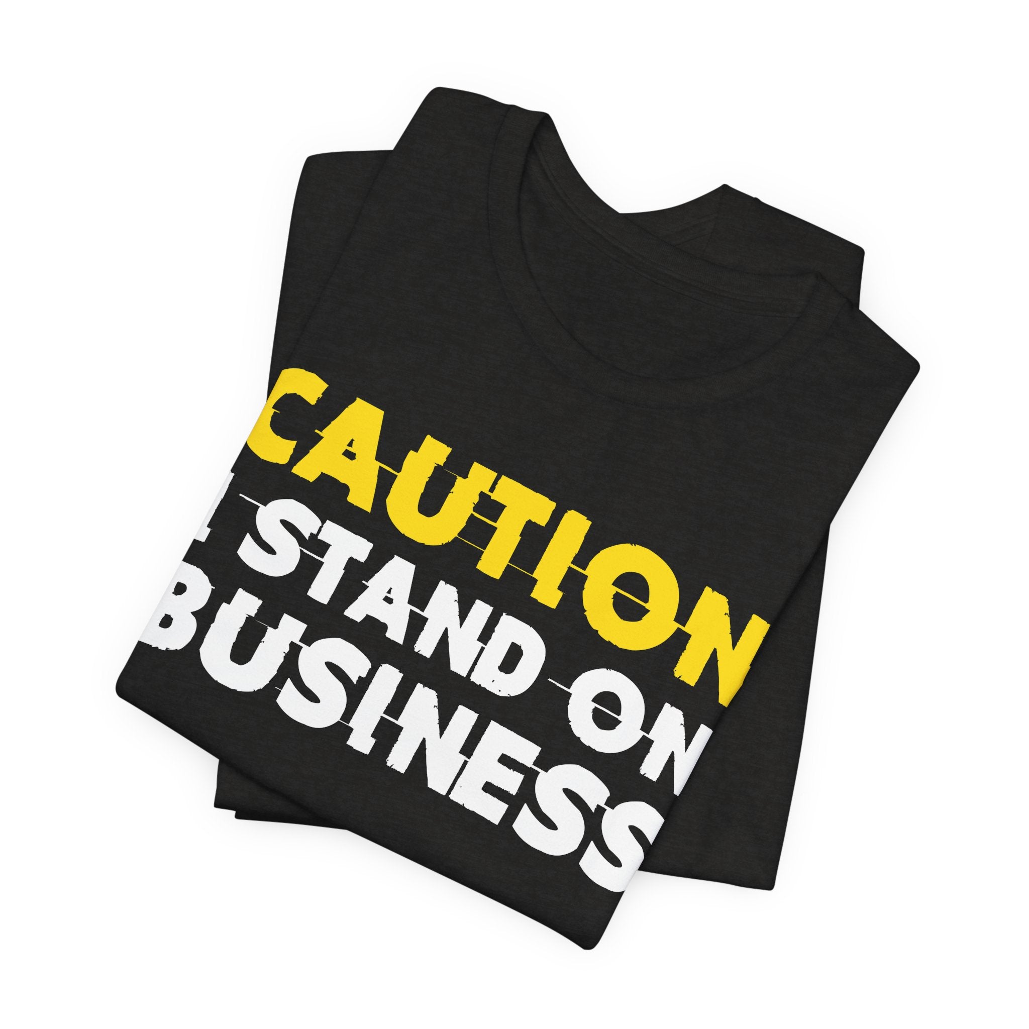Caution I Stand On Business — Bold Warning Statement Tee