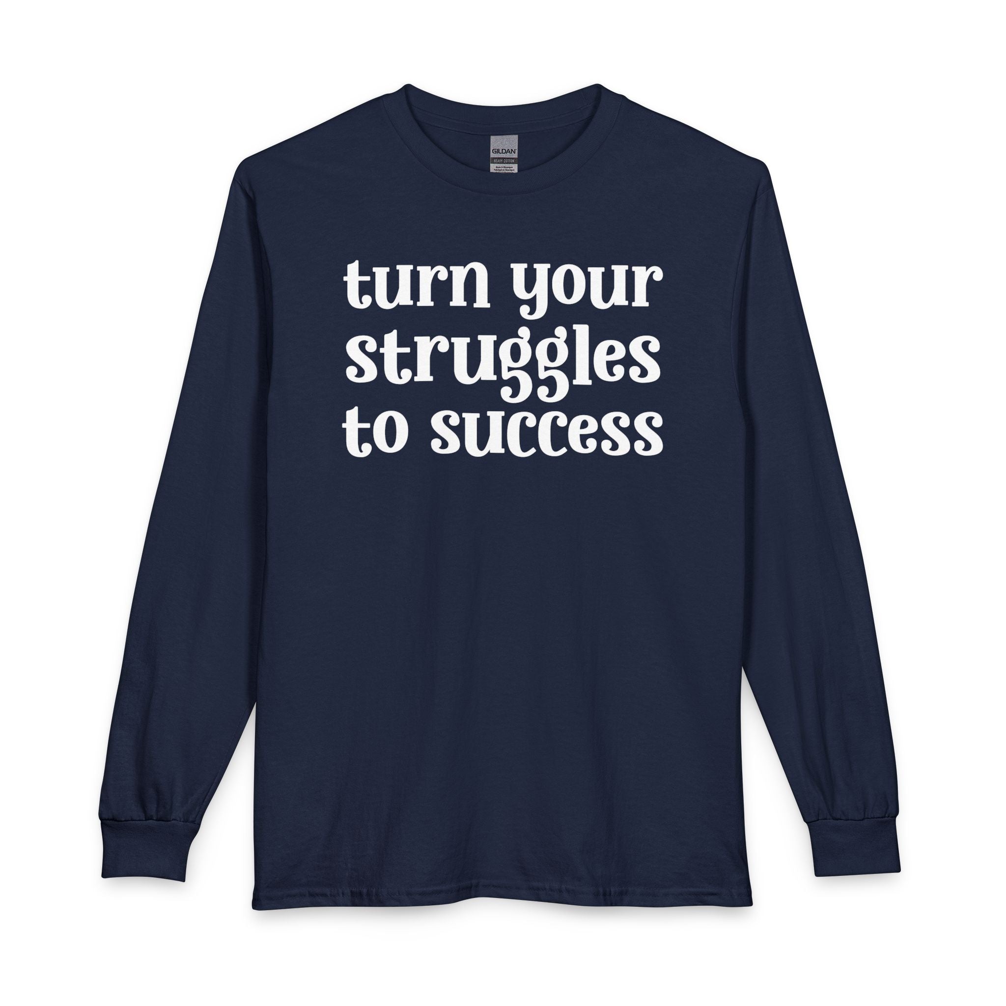Turn Your Struggles to Success - Inspirational Long Sleeve Tee Shirt