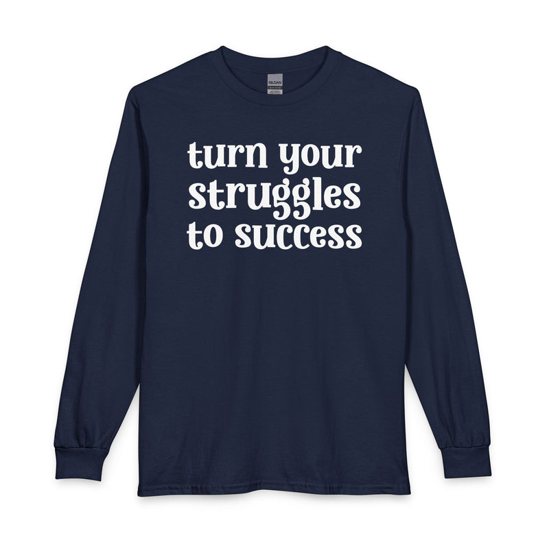 Turn Your Struggles to Success — Inspirational Long Sleeve T-Shirt
