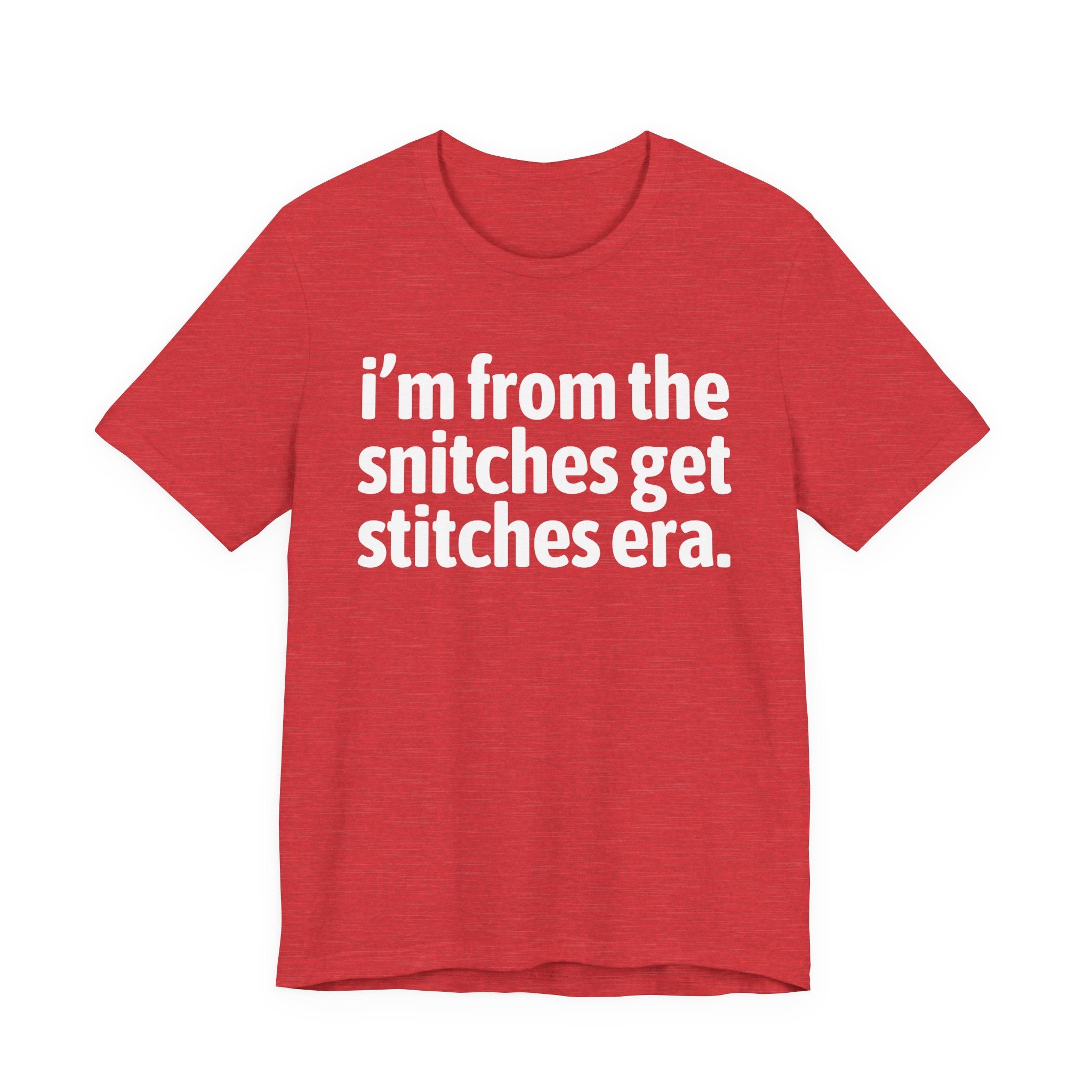 I'm From The Snitches Get Snitches Era - Funny Growing Up Tee