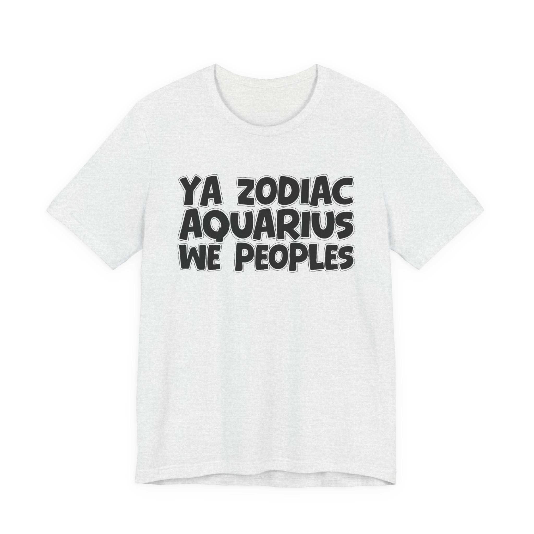 Ya Zodiac AQUARIUS We Peoples - Fun Astrology Tee for AQUARIUS Sign
