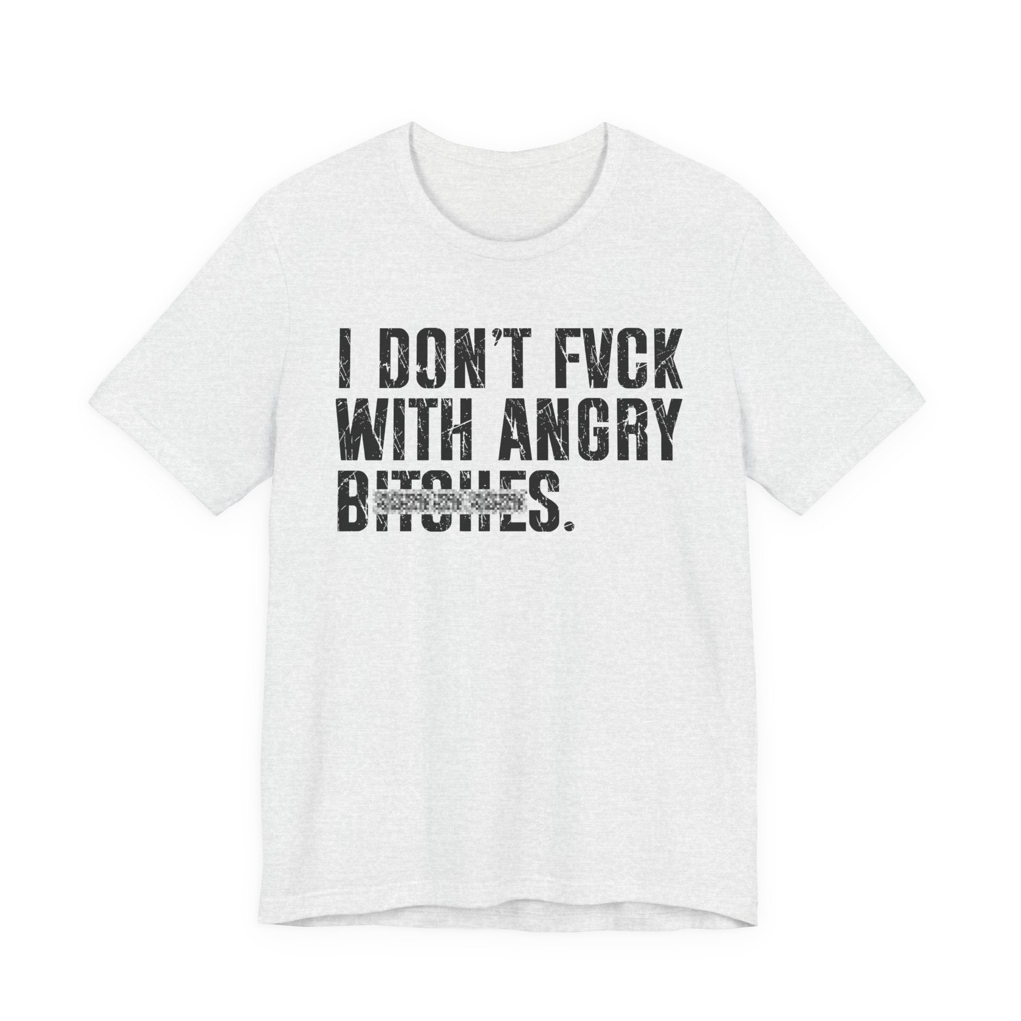 I Don't Fuck With Angry Bitches T-Shirt (blurred print)