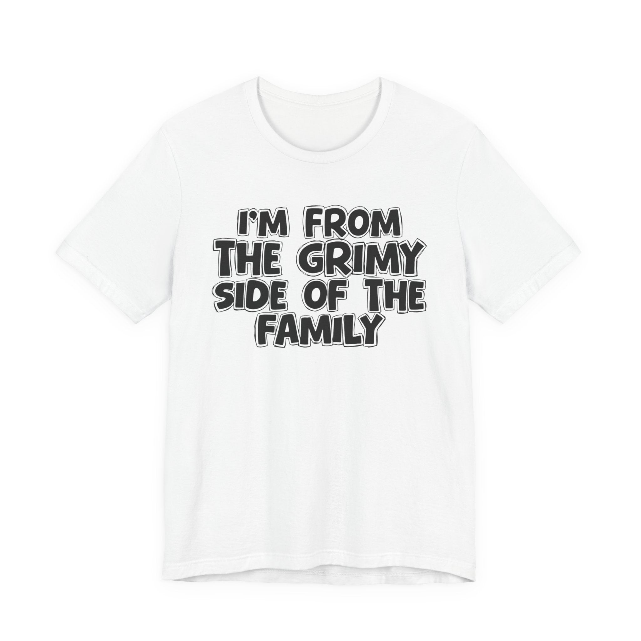 I'm From the Grimy Side of the Family - Funny Family Statement Tee