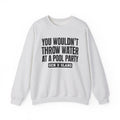 Gen X Slang Sweatshirt - You Wouldn't Throw Water at a Pool Party