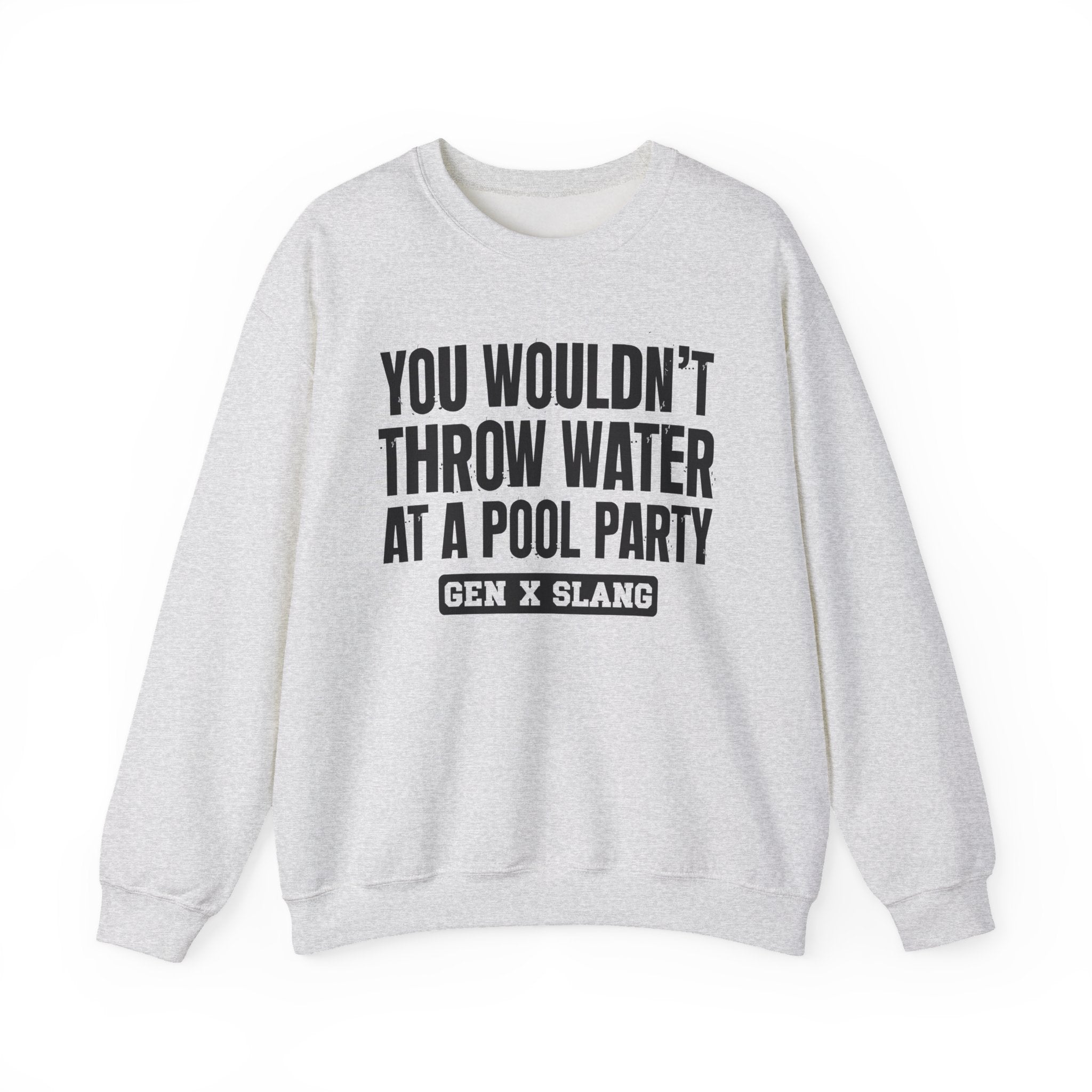 Gen X Slang Sweatshirt - You Wouldn't Throw Water at a Pool Party