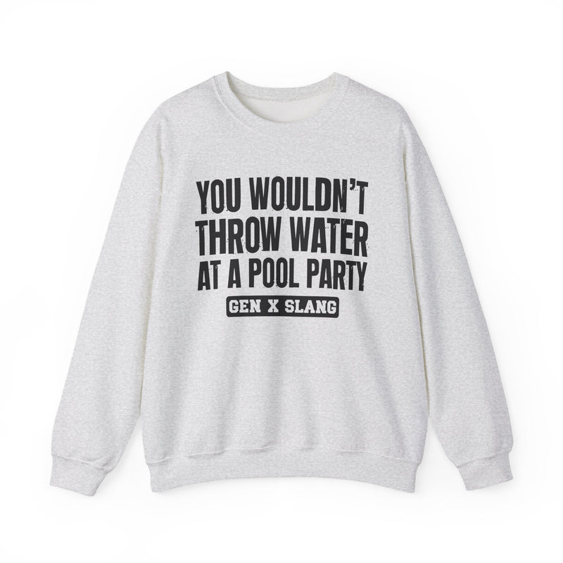 Gen X Slang Sweatshirt — You Wouldn't Throw Water at a Pool Party