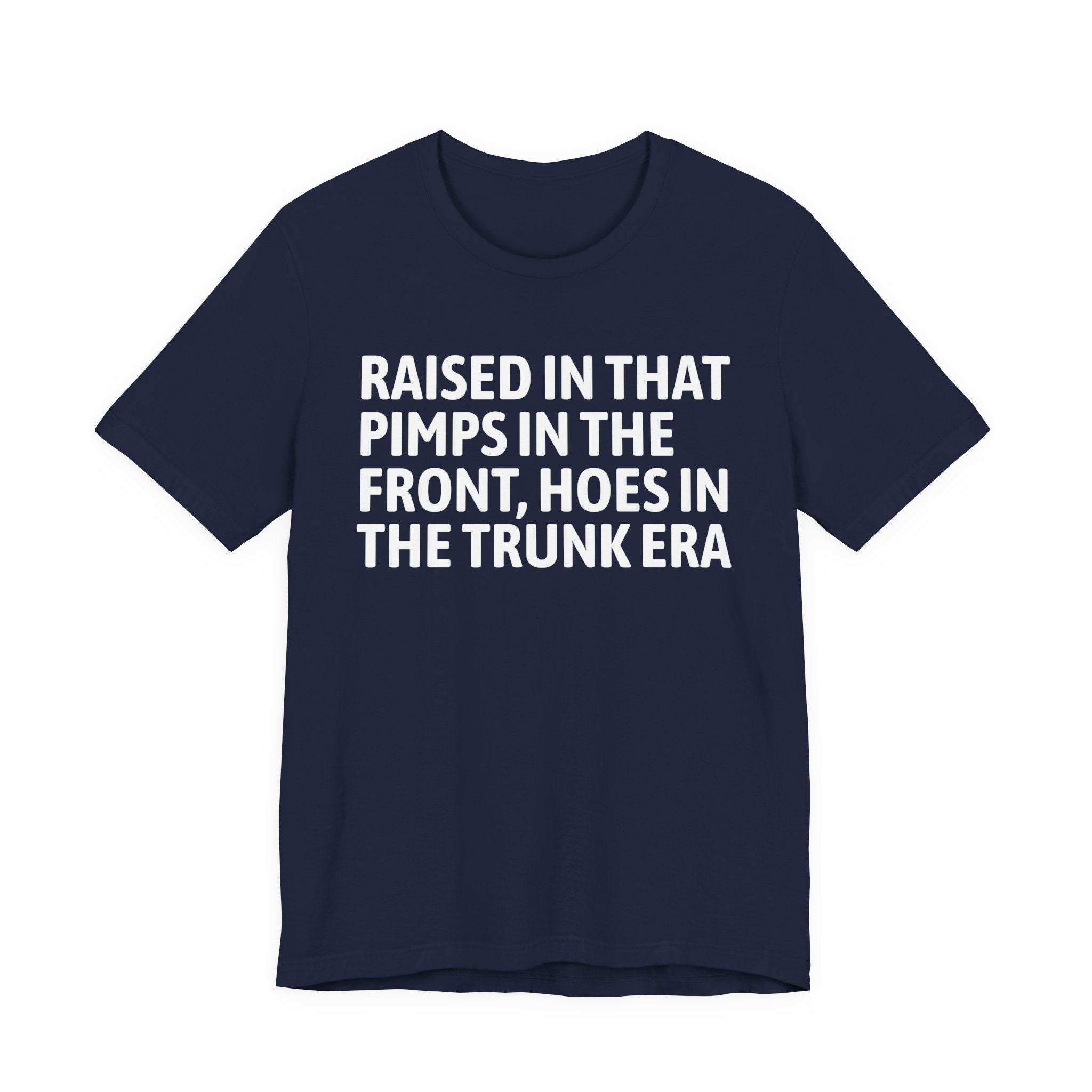 Raised In That Pimps In The Front Hoes In The Trunk Era - Funny Back In The Day Statement Tee Shirt