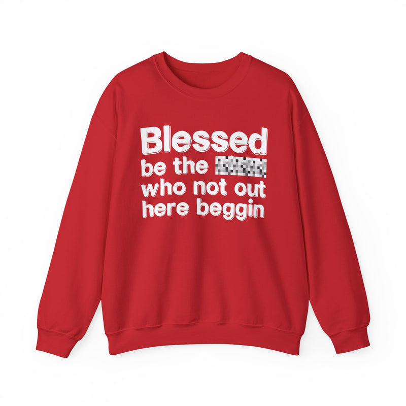 Blessed Be The [Censored] Who Not Out Here Beggin' — Funny Inspirational Sweathsirt