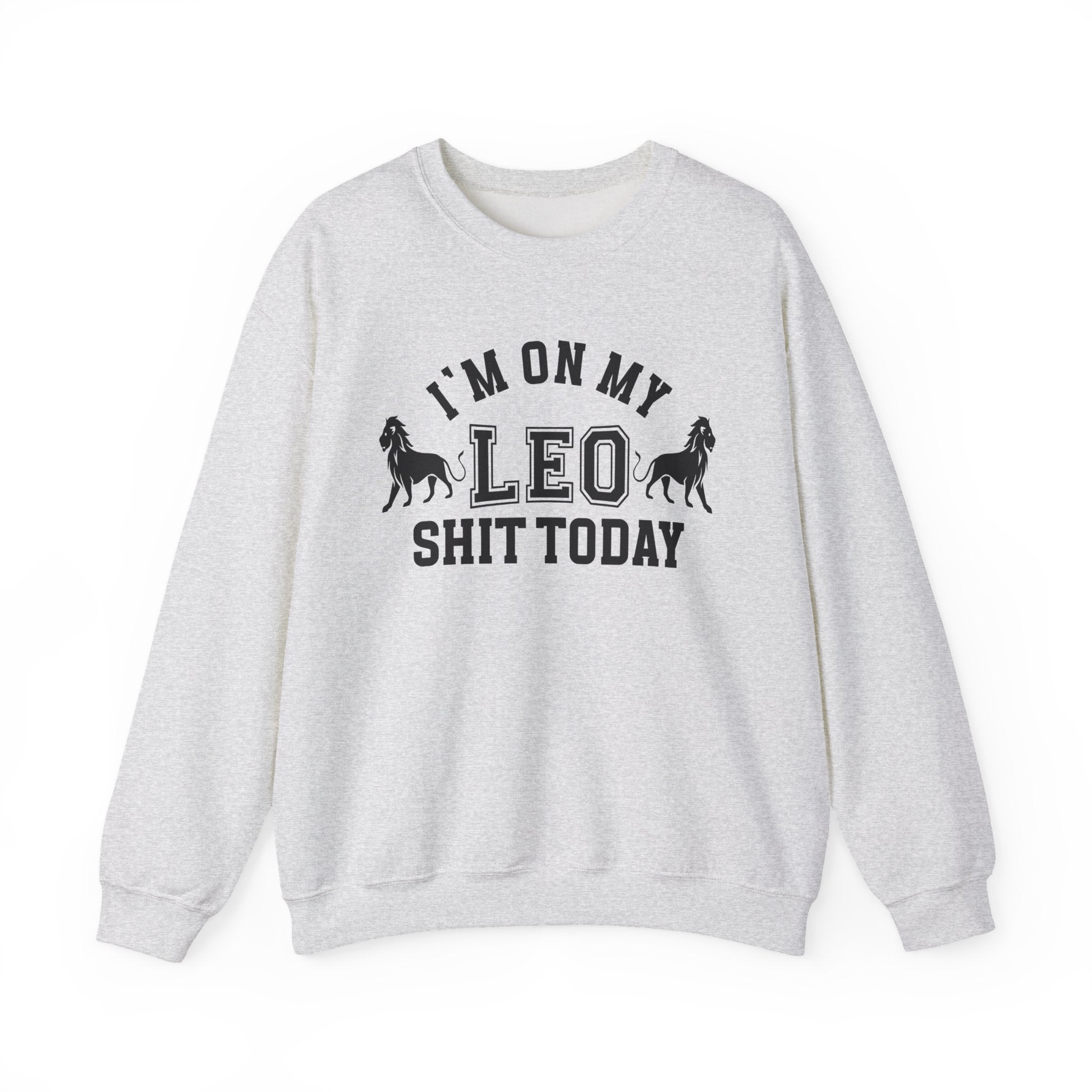 I'm On My Leo Shit Today - Sweatshirt