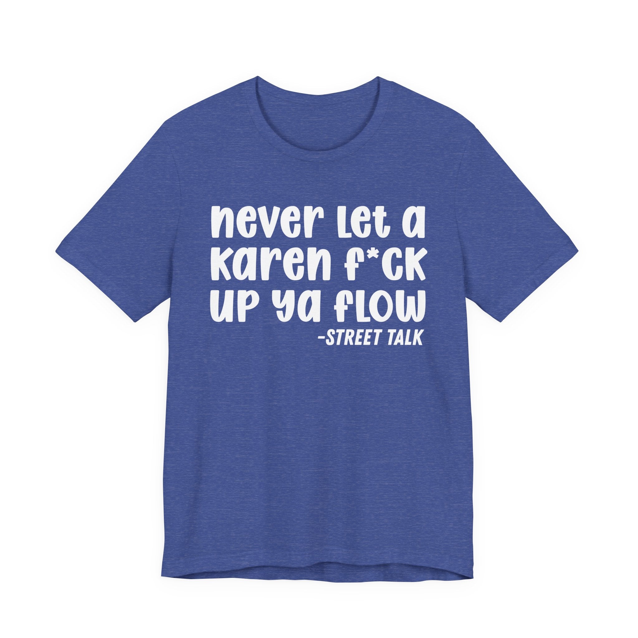 Never Let a Karen Fuck Up Ya Flow - Sarcastic Statement Tee Shirt