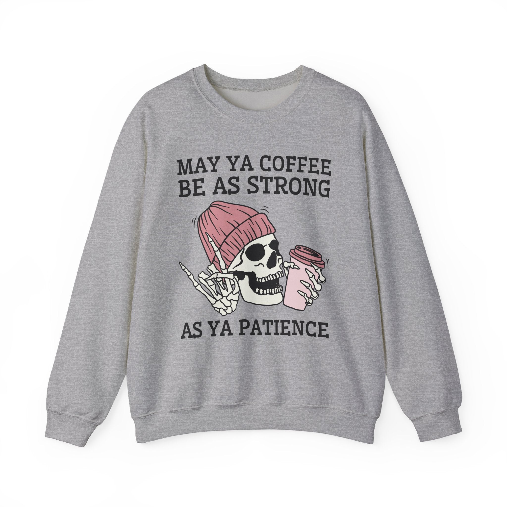 May Ya Coffee Be As Strong As Ya Patience — Sweatshirt
