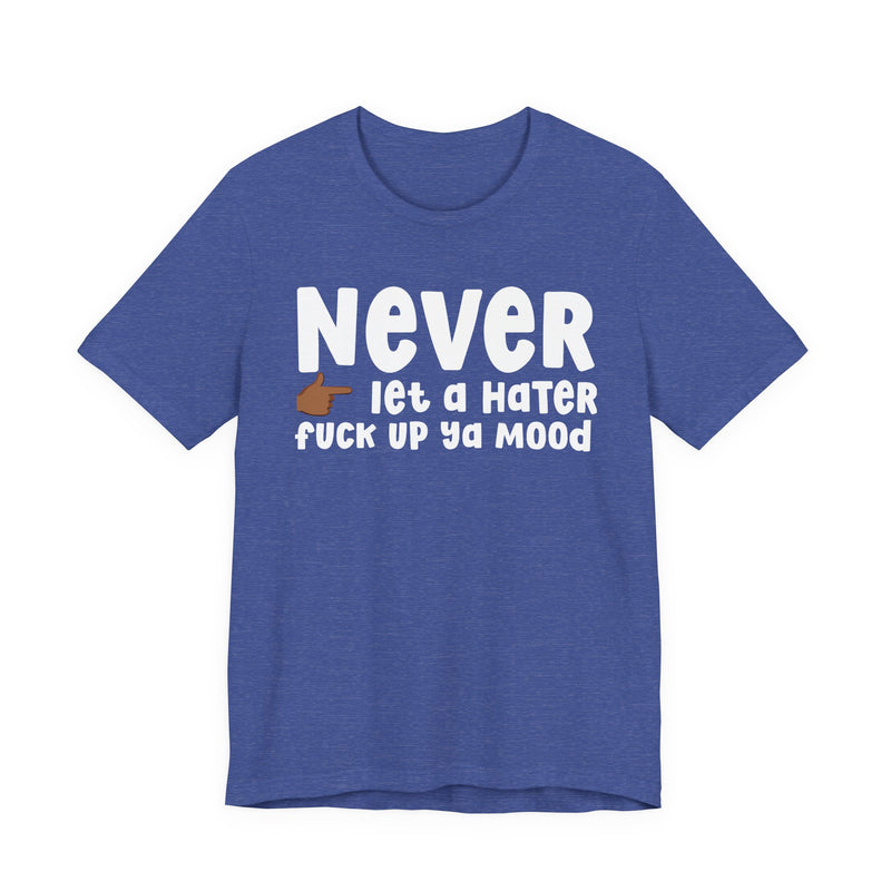 Never Let A Hater Fuck Up Ya Mood － Street Motivation T-shirt